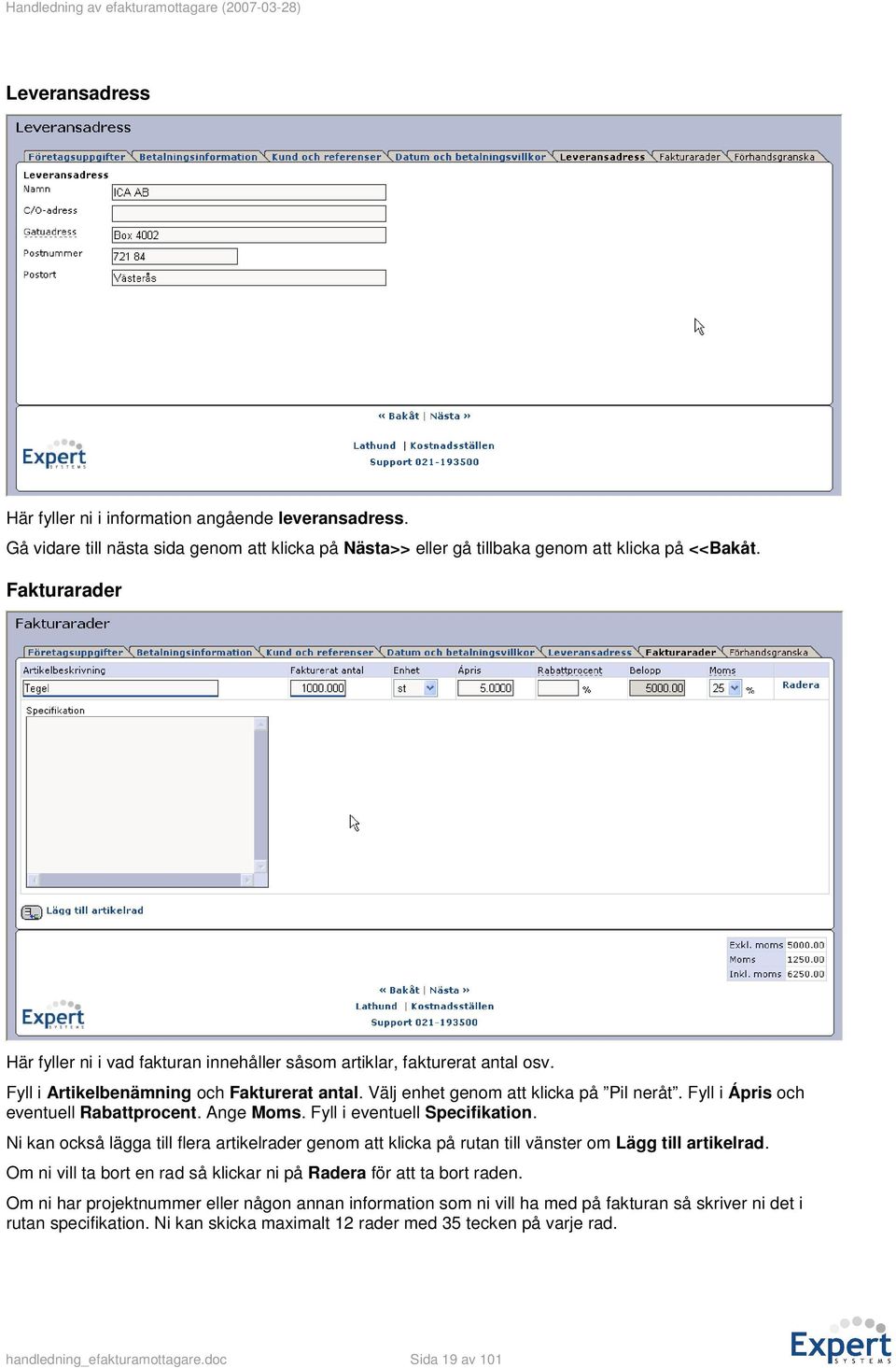 Fyll i Ápris och eventuell Rabattprocent. Ange Moms. Fyll i eventuell Specifikation. Ni kan också lägga till flera artikelrader genom att klicka på rutan till vänster om Lägg till artikelrad.