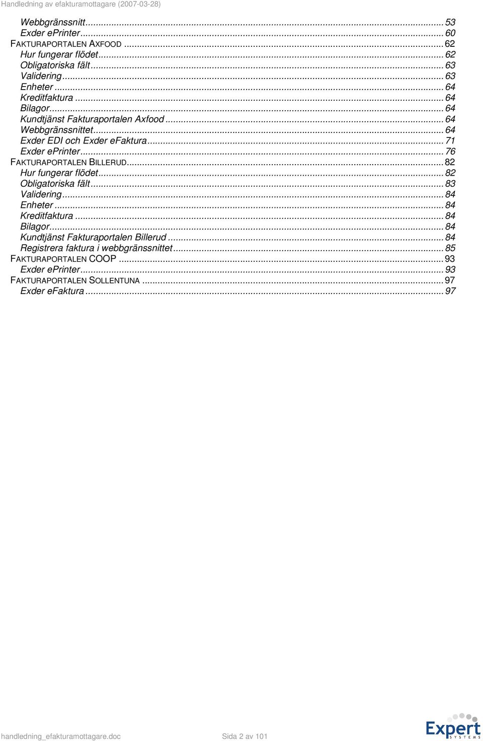 ..82 Hur fungerar flödet...82 Obligatoriska fält...83 Validering...84 Enheter...84 Kreditfaktura...84 Bilagor...84 Kundtjänst Fakturaportalen Billerud.