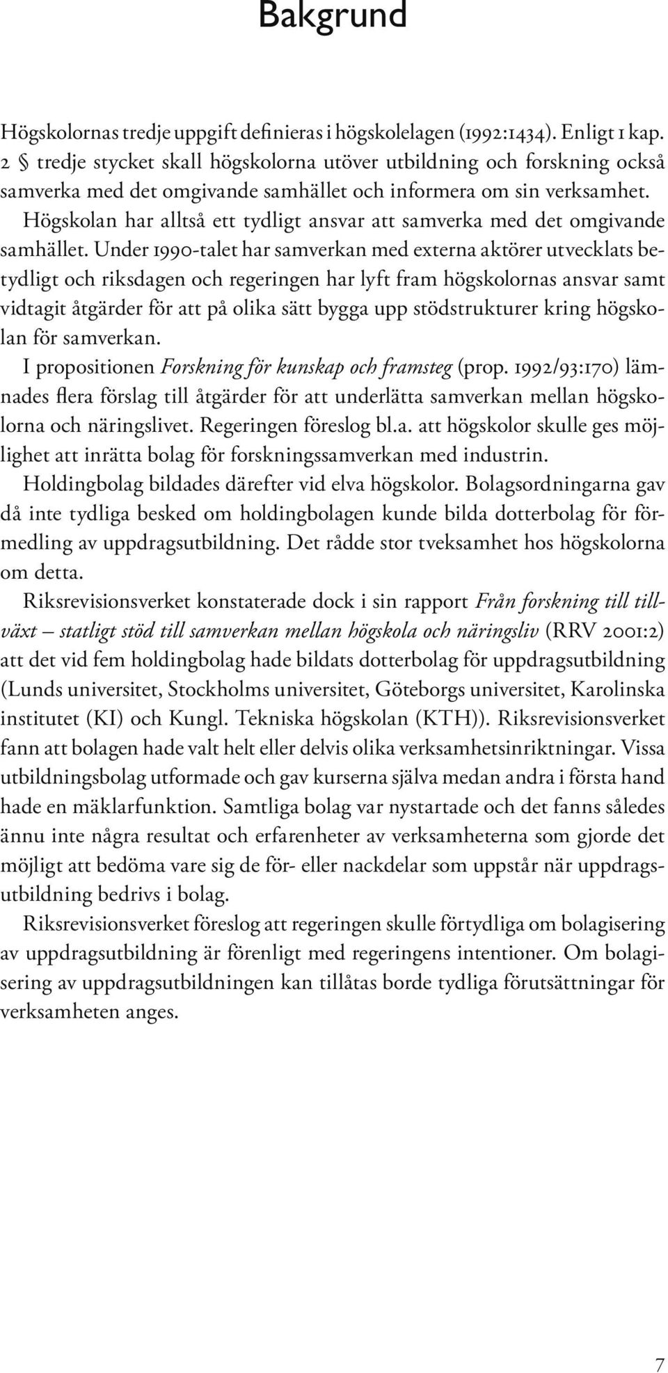 Högskolan har alltså ett tydligt ansvar att samverka med det omgivande samhället.