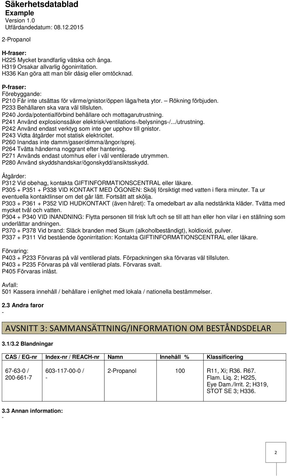 P240 Jorda/potentialförbind behållare och mottagarutrustning. P241 Använd explosionssäker elektrisk/ventilations/belysnings/.../utrustning. P242 Använd endast verktyg som inte ger upphov till gnistor.