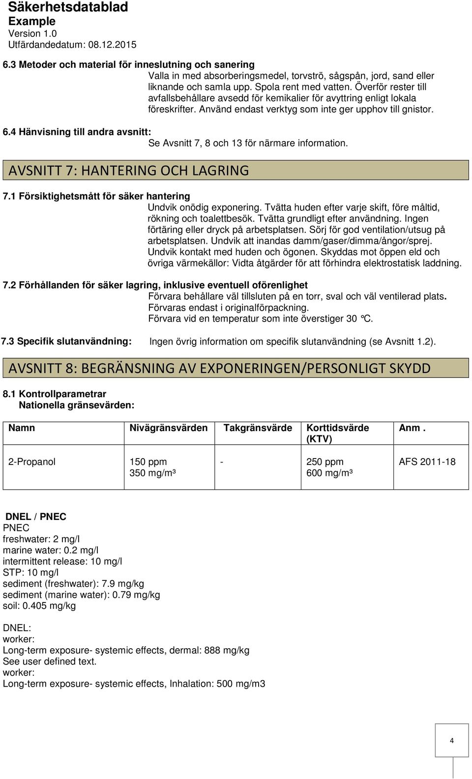 4 Hänvisning till andra avsnitt: Se Avsnitt 7, 8 och 13 för närmare information. AVSNITT 7: HANTERING OCH LAGRING 7.1 Försiktighetsmått för säker hantering Undvik onödig exponering.