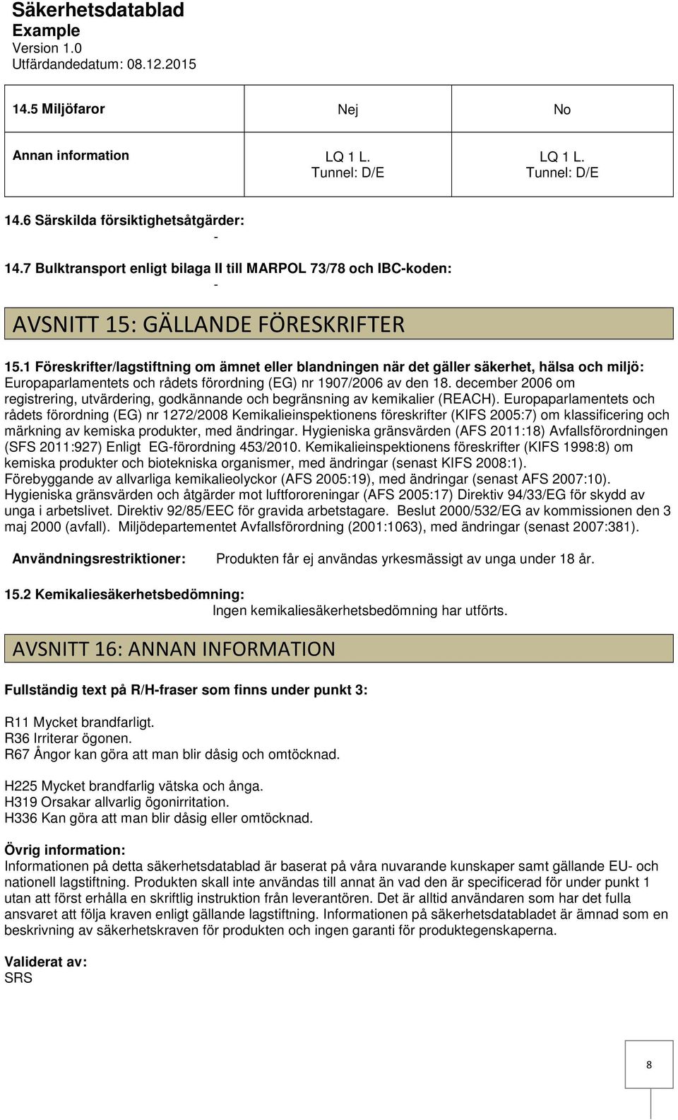 1 Föreskrifter/lagstiftning om ämnet eller blandningen när det gäller säkerhet, hälsa och miljö: Europaparlamentets och rådets förordning (EG) nr 1907/2006 av den 18.