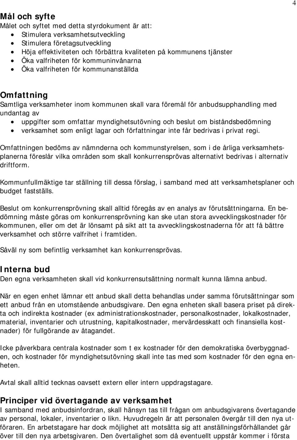 myndighetsutövning och beslut om biståndsbedömning verksamhet som enligt lagar och författningar inte får bedrivas i privat regi.