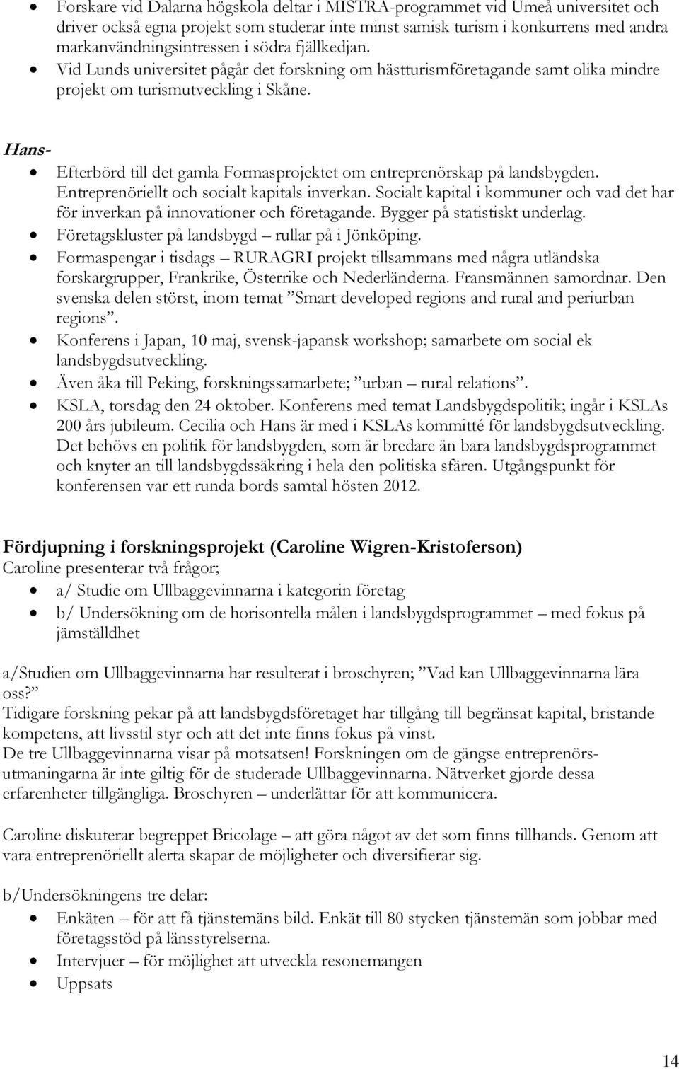 Hans- Efterbörd till det gamla Formasprojektet om entreprenörskap på landsbygden. Entreprenöriellt och socialt kapitals inverkan.