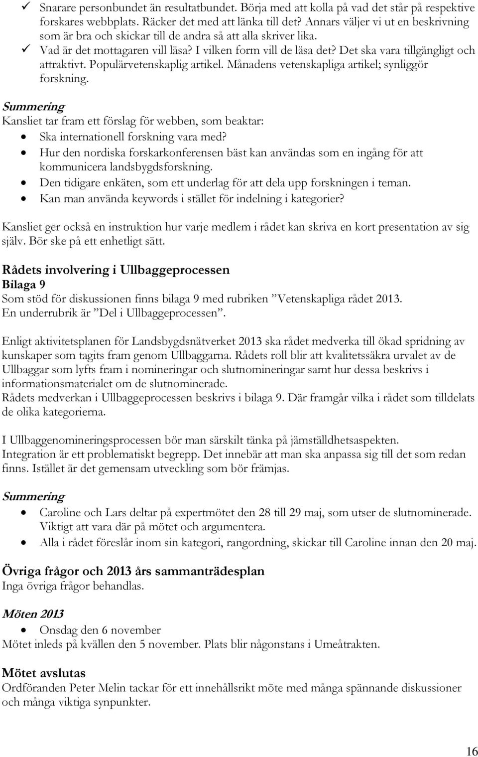 Det ska vara tillgängligt och attraktivt. Populärvetenskaplig artikel. Månadens vetenskapliga artikel; synliggör forskning.