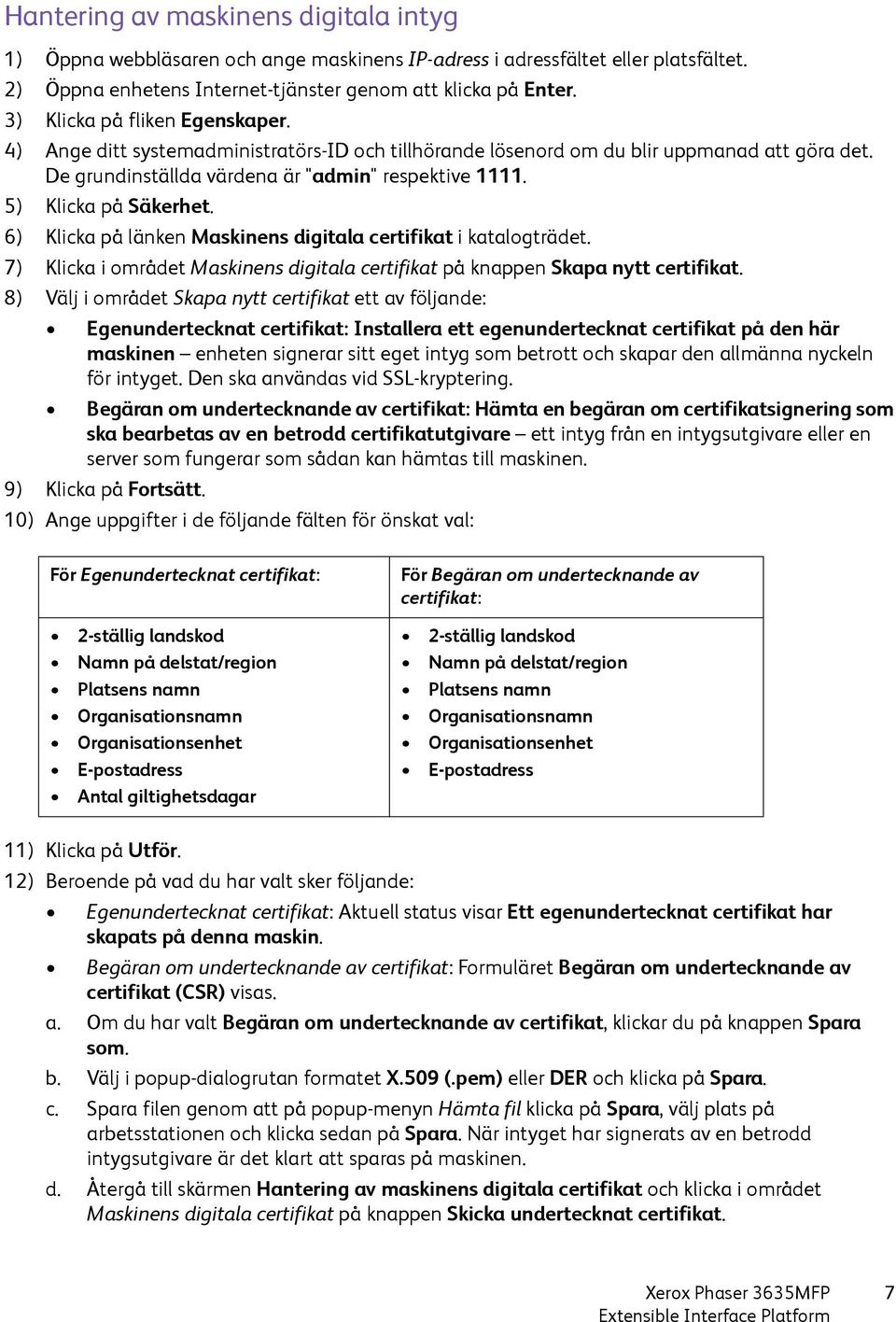 5) Klicka på Säkerhet. 6) Klicka på länken Maskinens digitala certifikat i katalogträdet. 7) Klicka i området Maskinens digitala certifikat på knappen Skapa nytt certifikat.