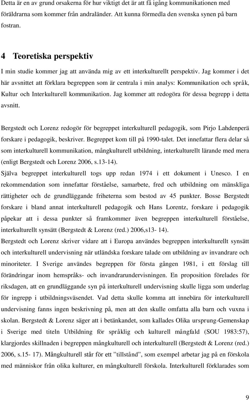 Jag kommer i det här avsnittet att förklara begreppen som är centrala i min analys: Kommunikation och språk, Kultur och Interkulturell kommunikation.