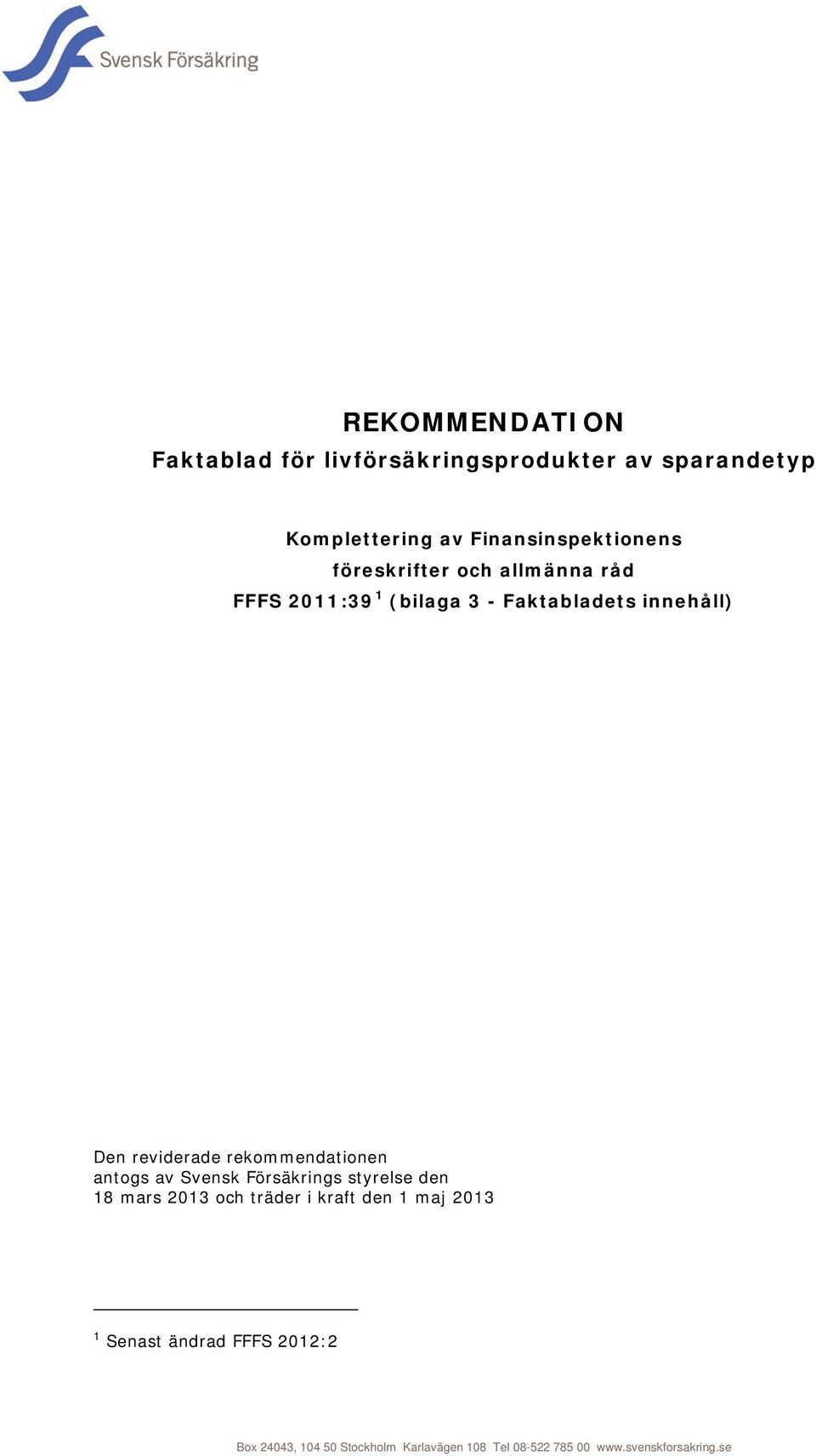 rekommendationen antogs av Svensk Försäkrings styrelse den 18 mars 2013 och träder i kraft den 1 maj