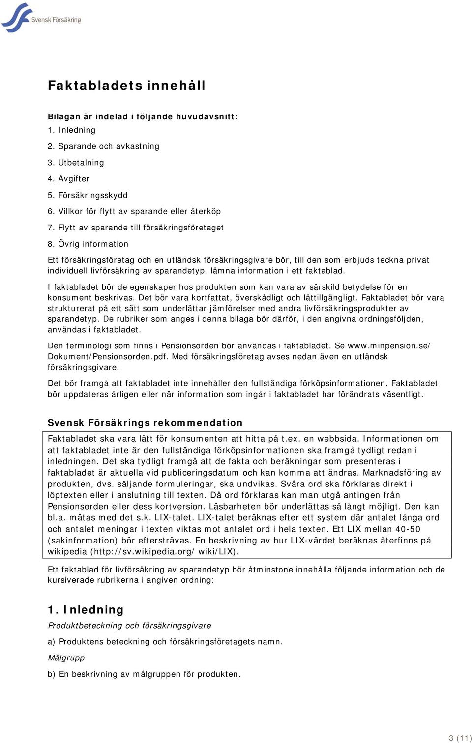 Övrig information Ett försäkringsföretag och en utländsk försäkringsgivare bör, till den som erbjuds teckna privat individuell livförsäkring av sparandetyp, lämna information i ett faktablad.