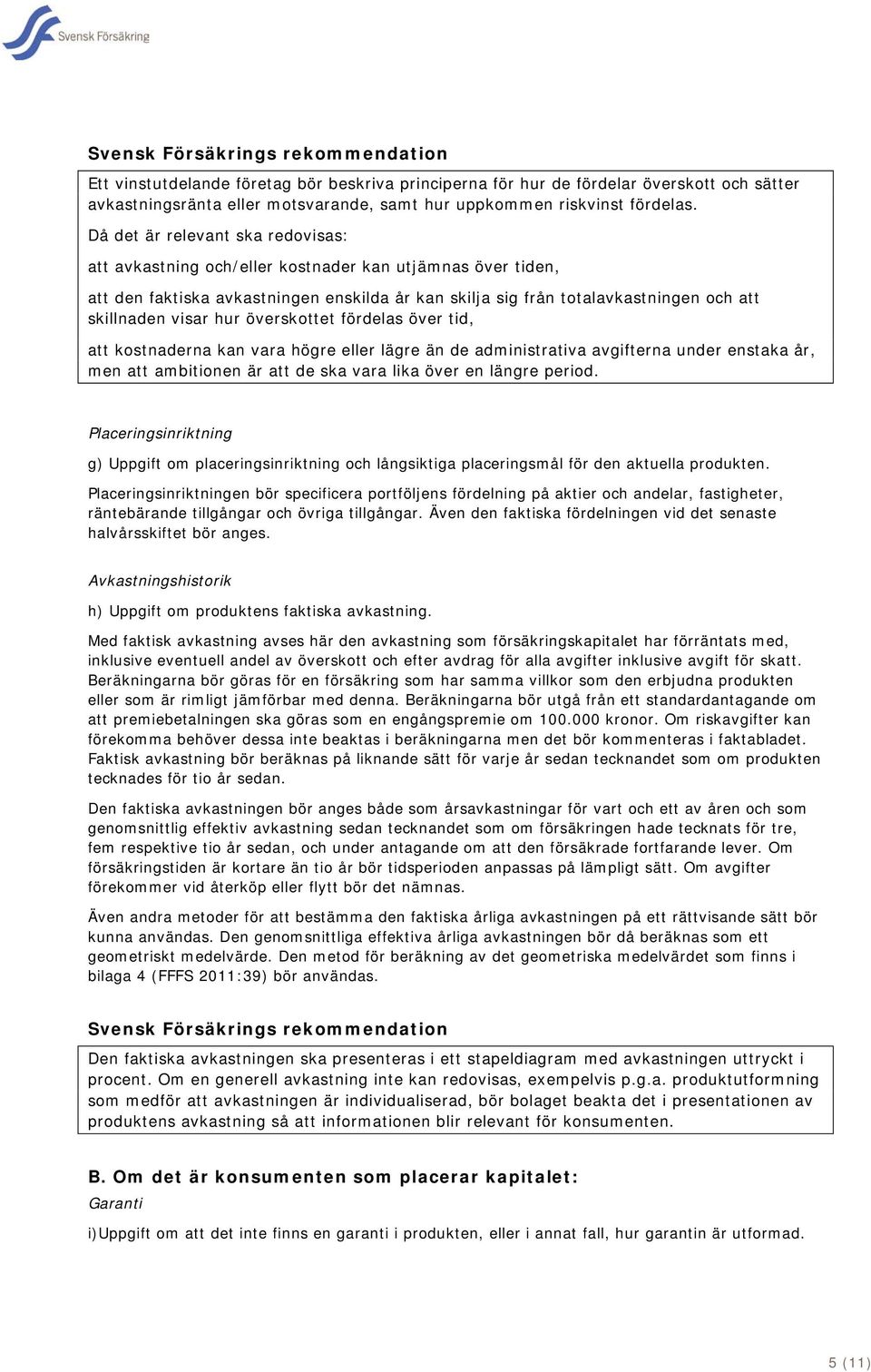 hur överskottet fördelas över tid, att kostnaderna kan vara högre eller lägre än de administrativa avgifterna under enstaka år, men att ambitionen är att de ska vara lika över en längre period.