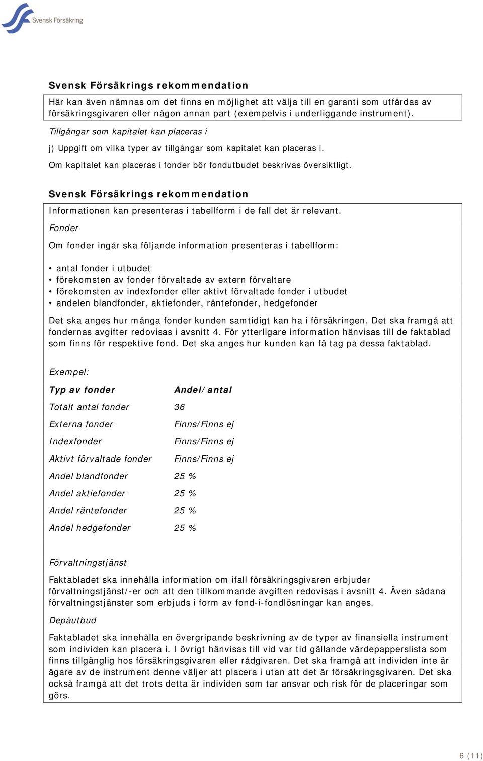 Informationen kan presenteras i tabellform i de fall det är relevant.