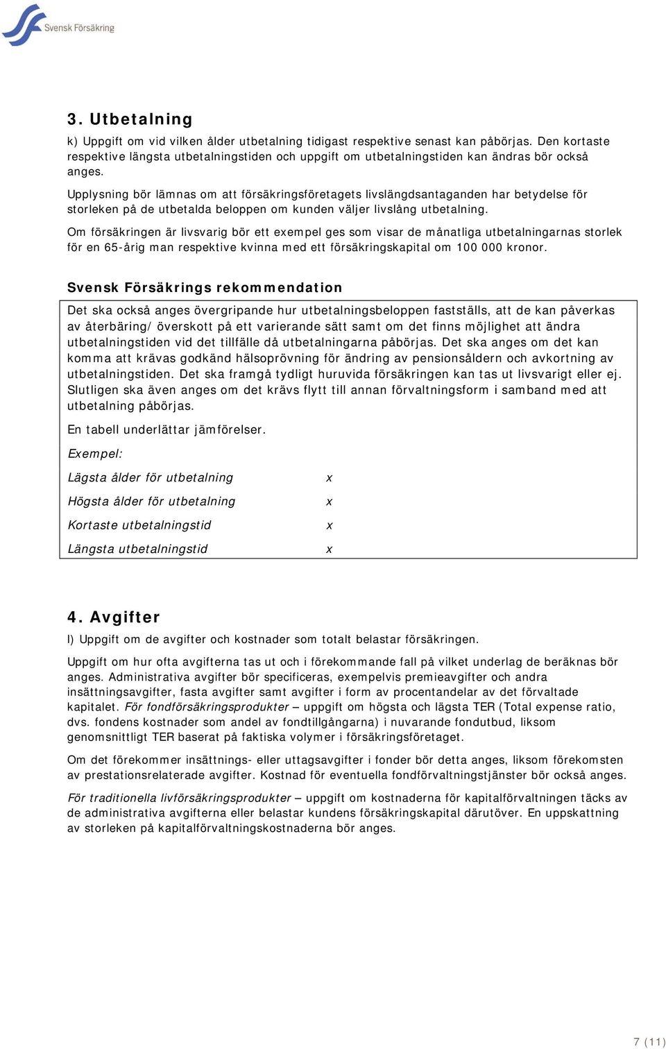 Upplysning bör lämnas om att försäkringsföretagets livslängdsantaganden har betydelse för storleken på de utbetalda beloppen om kunden väljer livslång utbetalning.