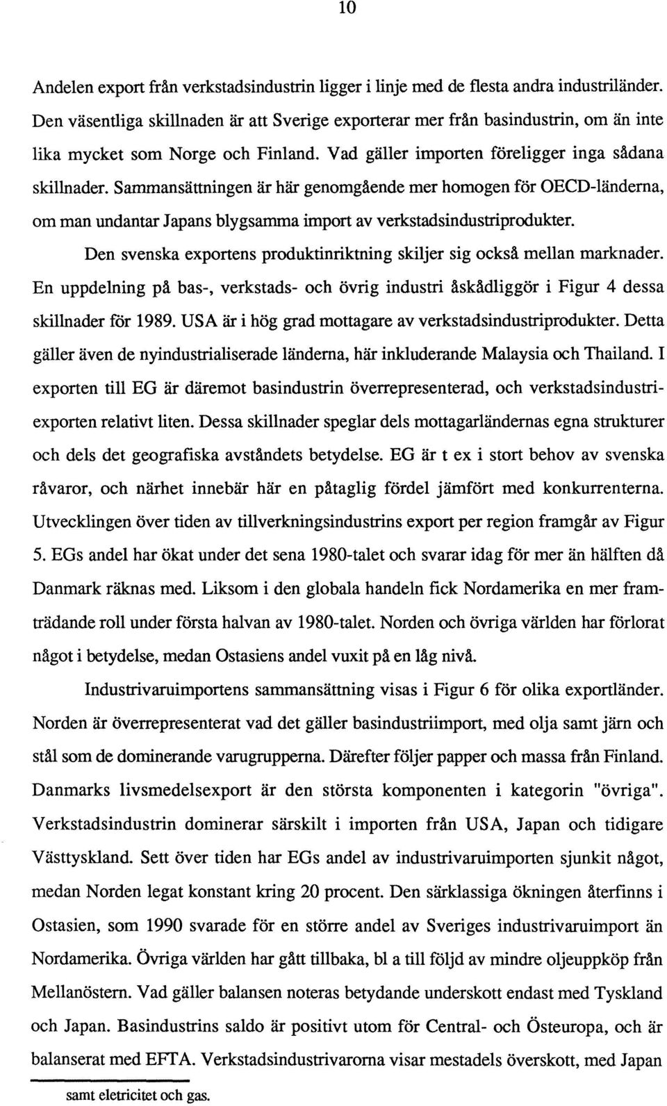 Sammansättningen är här genomgående mer homogen för OECD-Iänderna, om man undantar Japans blygsamma import av verkstadsindustriprodukter.