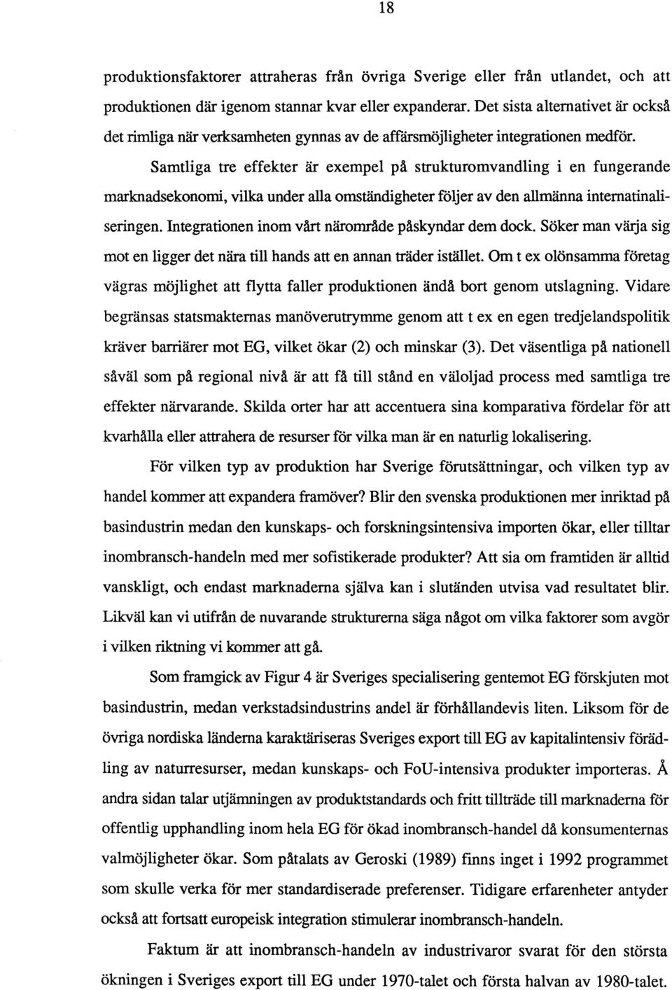 Samtliga tre effekter är exempel på strukturomvandling i en fungerande marknadsekonomi, vilka under alla omständigheter följer av den allmänna internatinaliseringen.