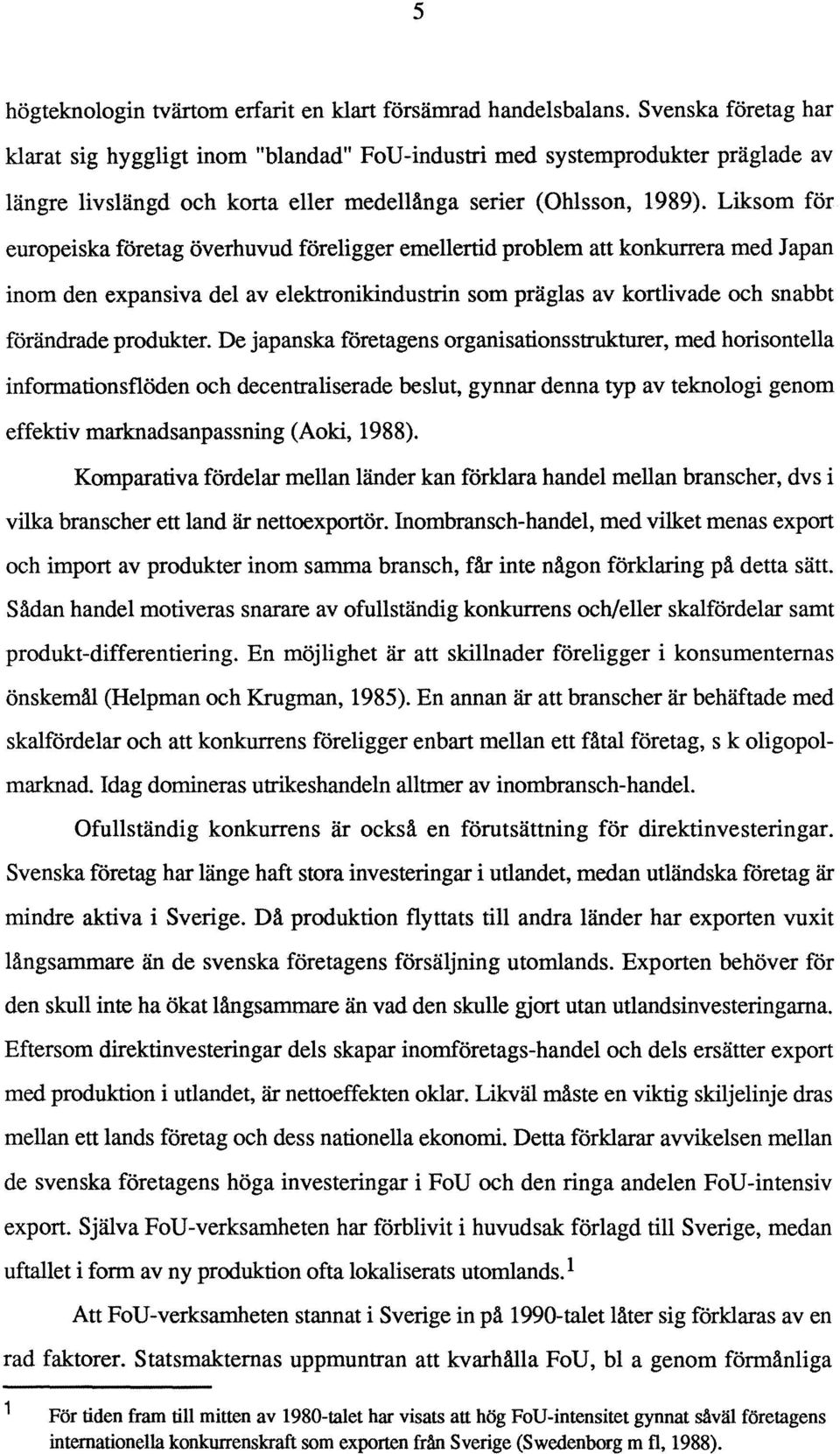 Liksom för europeiska företag överhuvud föreligger emellertid problem att konkurrera med J apan inom den expansiva del av elektronikindustrin som präglas av kortlivade och snabbt förändrade produkter.