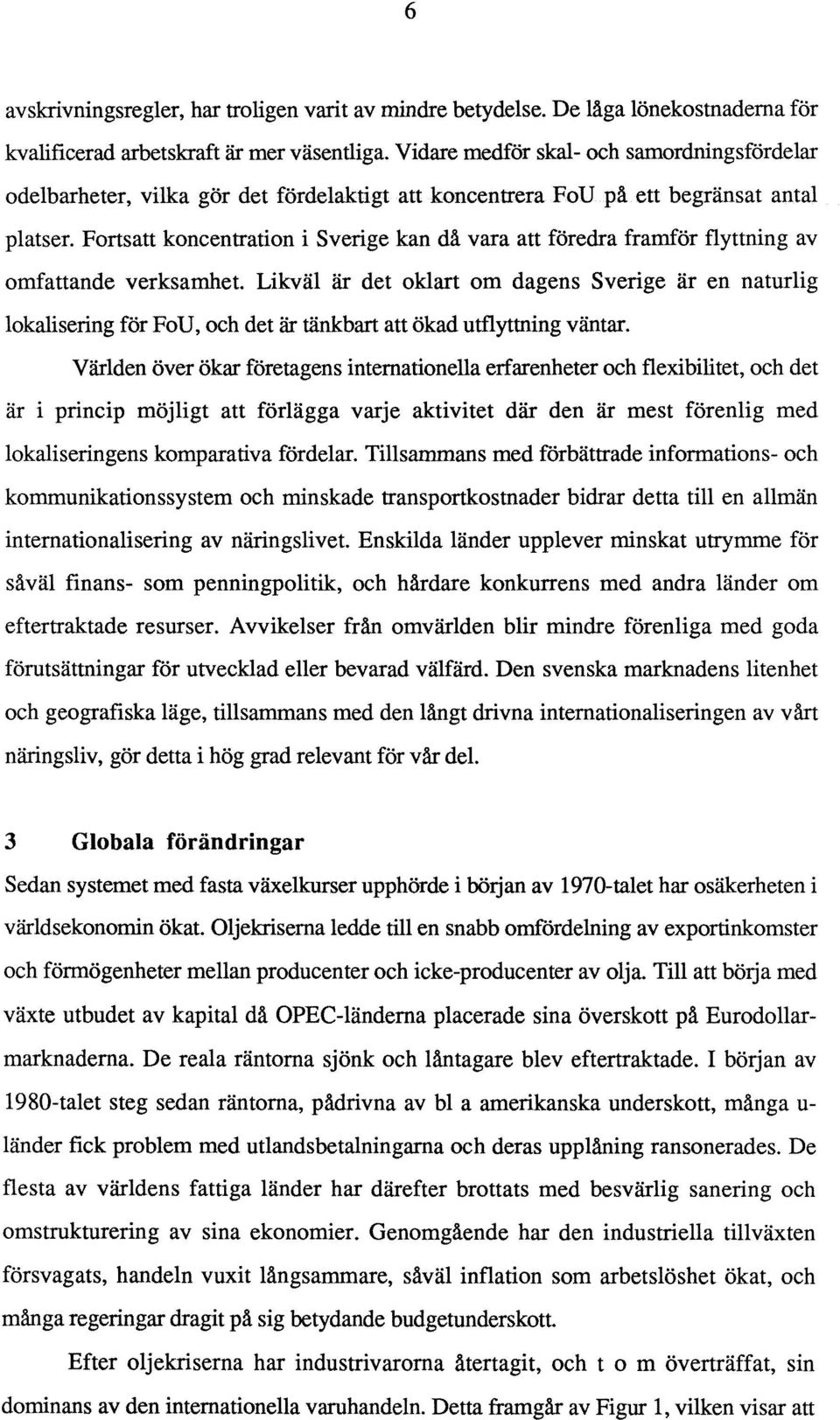 Fortsatt koncentration i Sverige kan då vara att föredra framför flyttning av omfattande verksamhet.