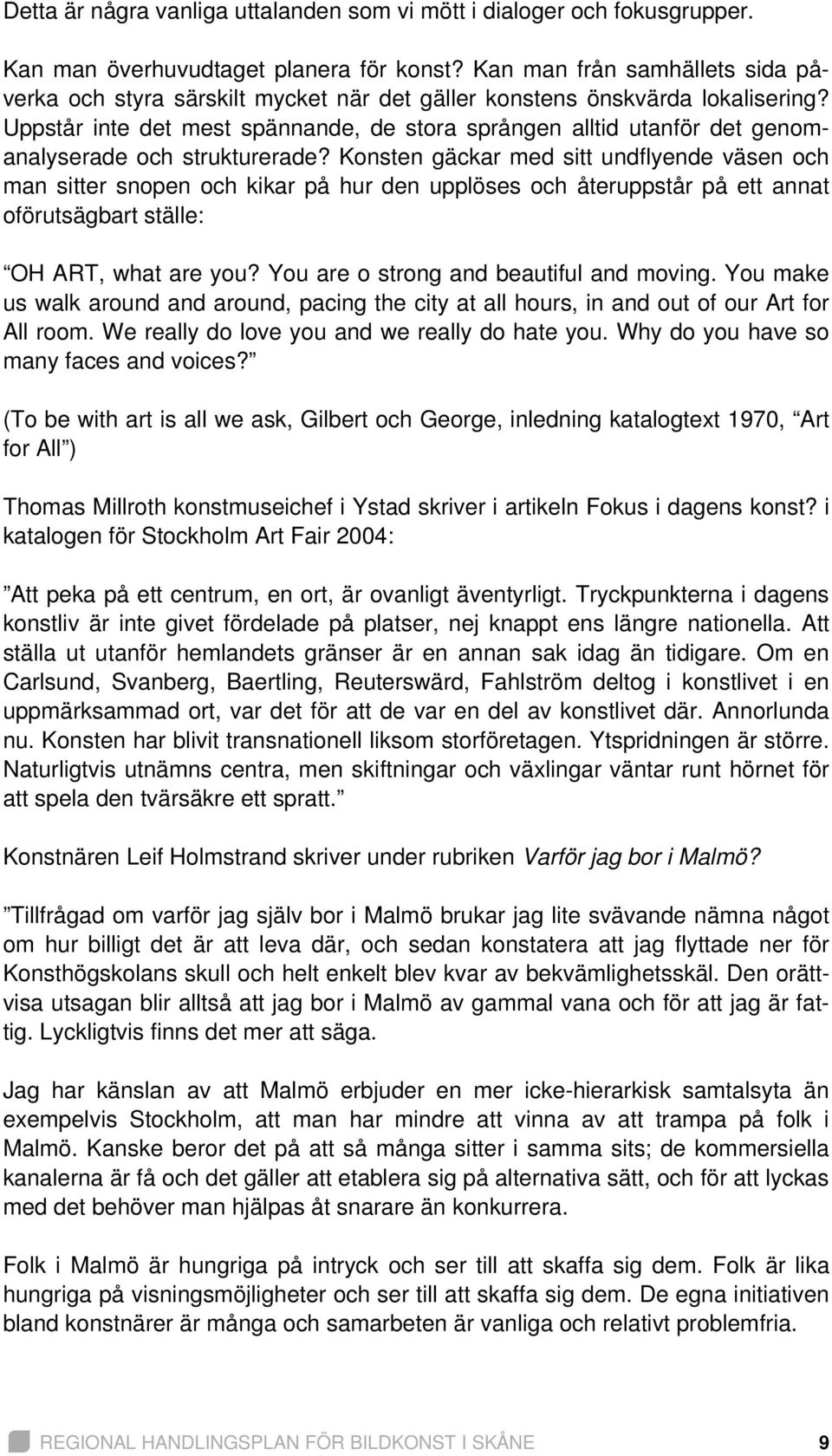 Uppstår inte det mest spännande, de stora sprången alltid utanför det genomanalyserade och strukturerade?