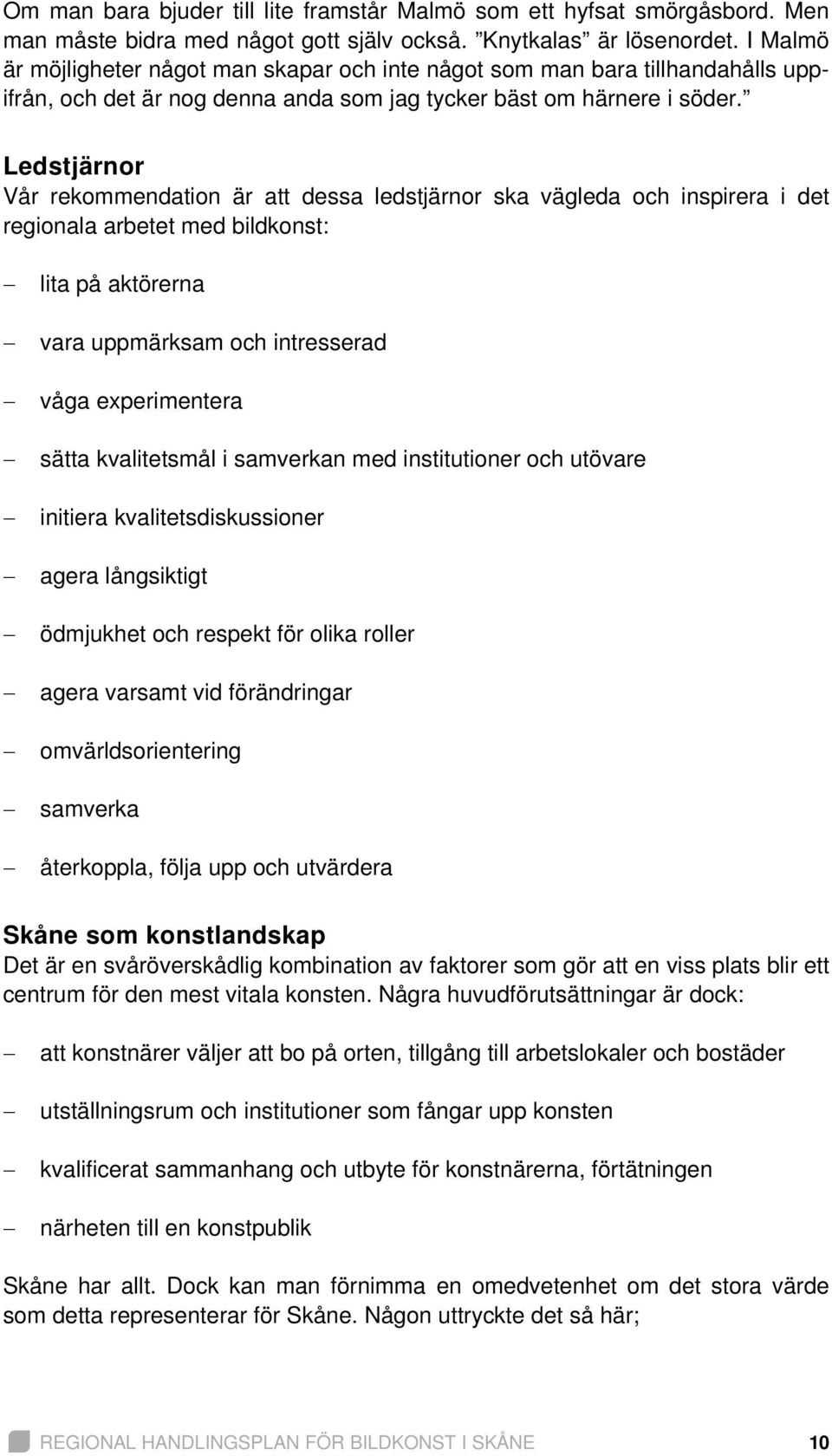 Ledstjärnor Vår rekommendation är att dessa ledstjärnor ska vägleda och inspirera i det regionala arbetet med bildkonst: lita på aktörerna vara uppmärksam och intresserad våga experimentera sätta