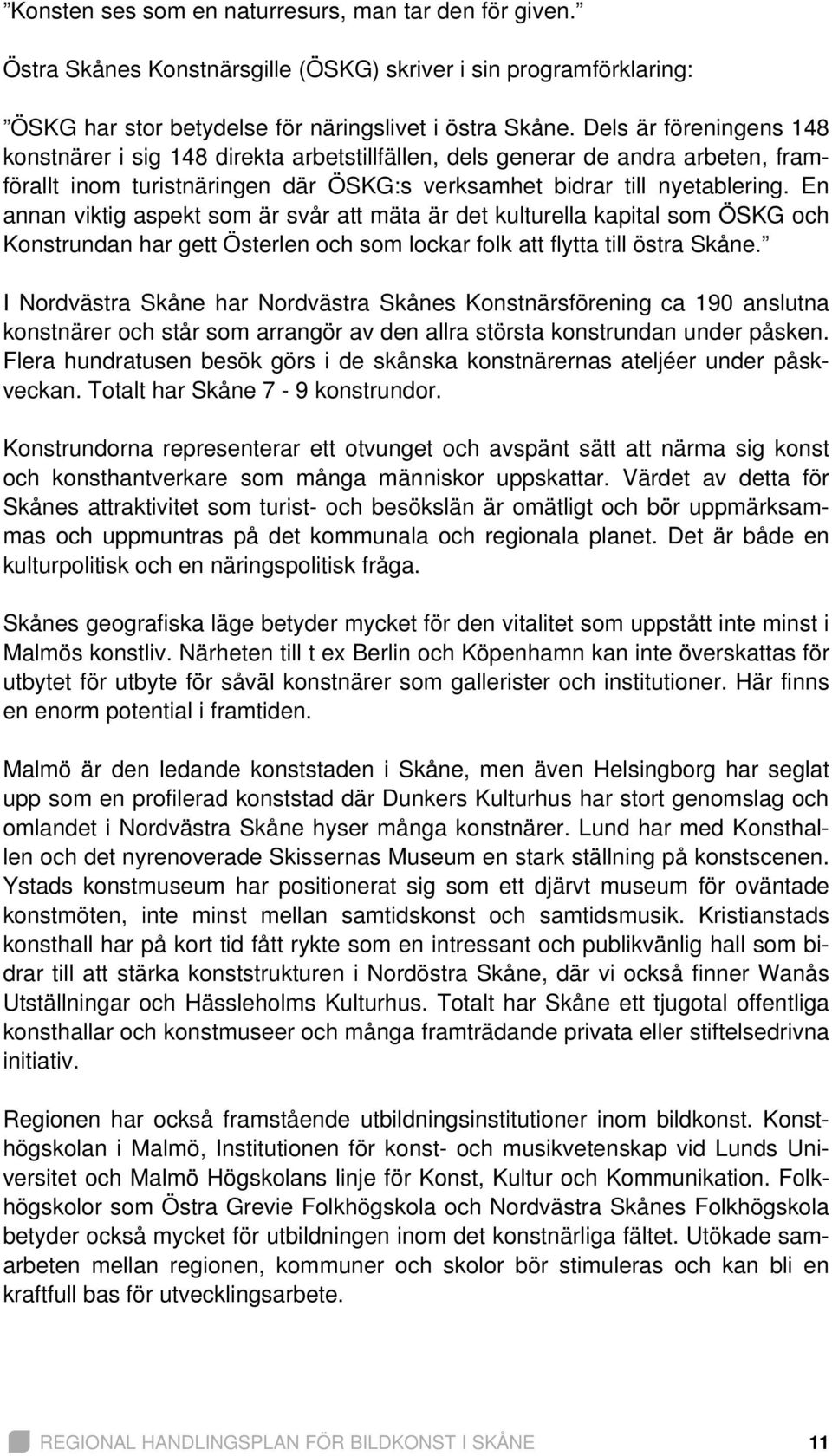 En annan viktig aspekt som är svår att mäta är det kulturella kapital som ÖSKG och Konstrundan har gett Österlen och som lockar folk att flytta till östra Skåne.