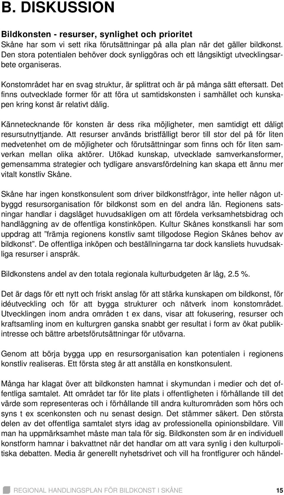 Det finns outvecklade former för att föra ut samtidskonsten i samhället och kunskapen kring konst är relativt dålig.