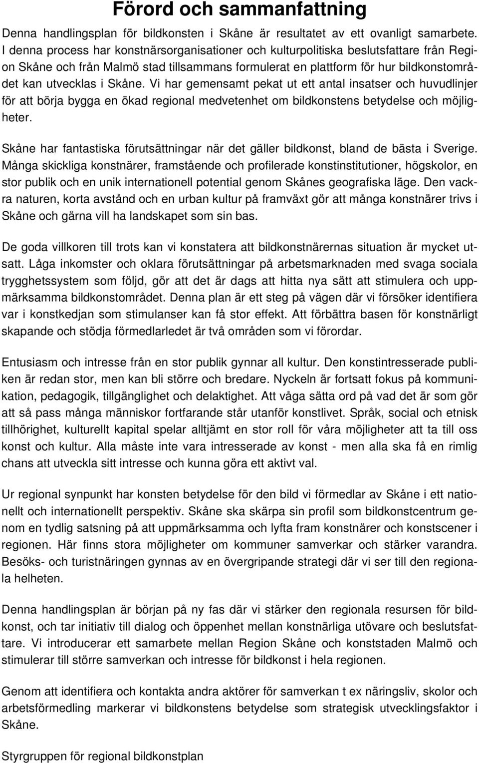 Vi har gemensamt pekat ut ett antal insatser och huvudlinjer för att börja bygga en ökad regional medvetenhet om bildkonstens betydelse och möjligheter.