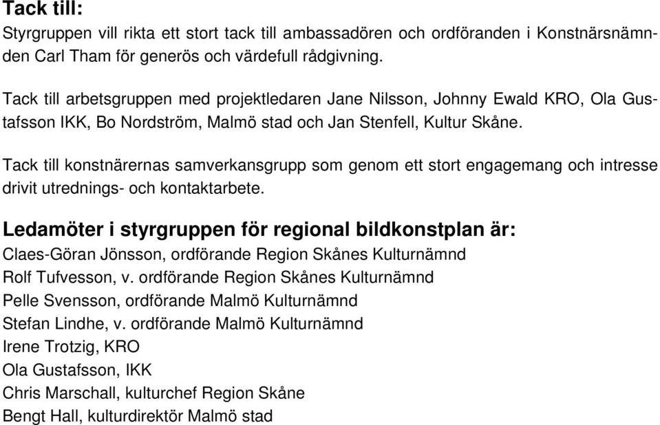 Tack till konstnärernas samverkansgrupp som genom ett stort engagemang och intresse drivit utrednings- och kontaktarbete.