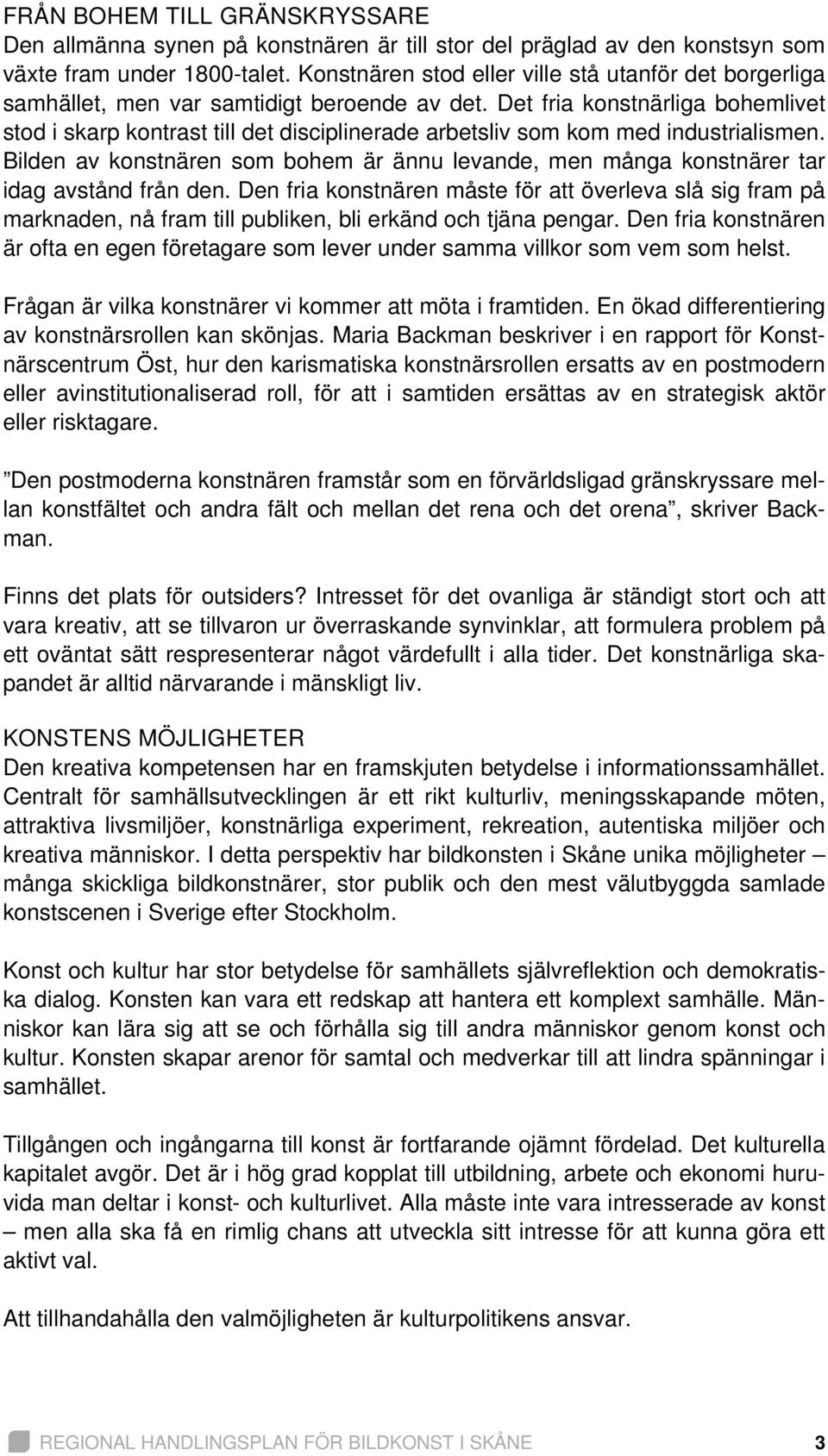 Det fria konstnärliga bohemlivet stod i skarp kontrast till det disciplinerade arbetsliv som kom med industrialismen.