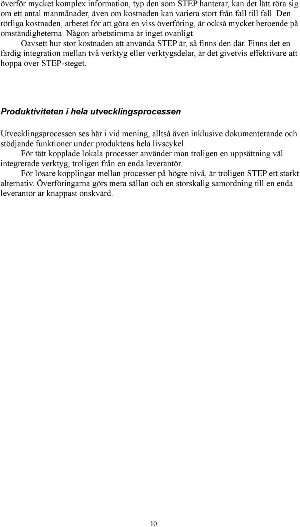 Oavsett hur stor kostnaden att använda STEP är, så finns den där. Finns det en färdig integration mellan två verktyg eller verktygsdelar, är det givetvis effektivare att hoppa över STEP-steget.