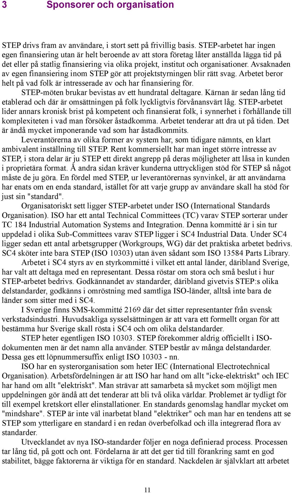 Avsaknaden av egen finansiering inom STEP gör att projektstyrningen blir rätt svag. Arbetet beror helt på vad folk är intresserade av och har finansiering för.