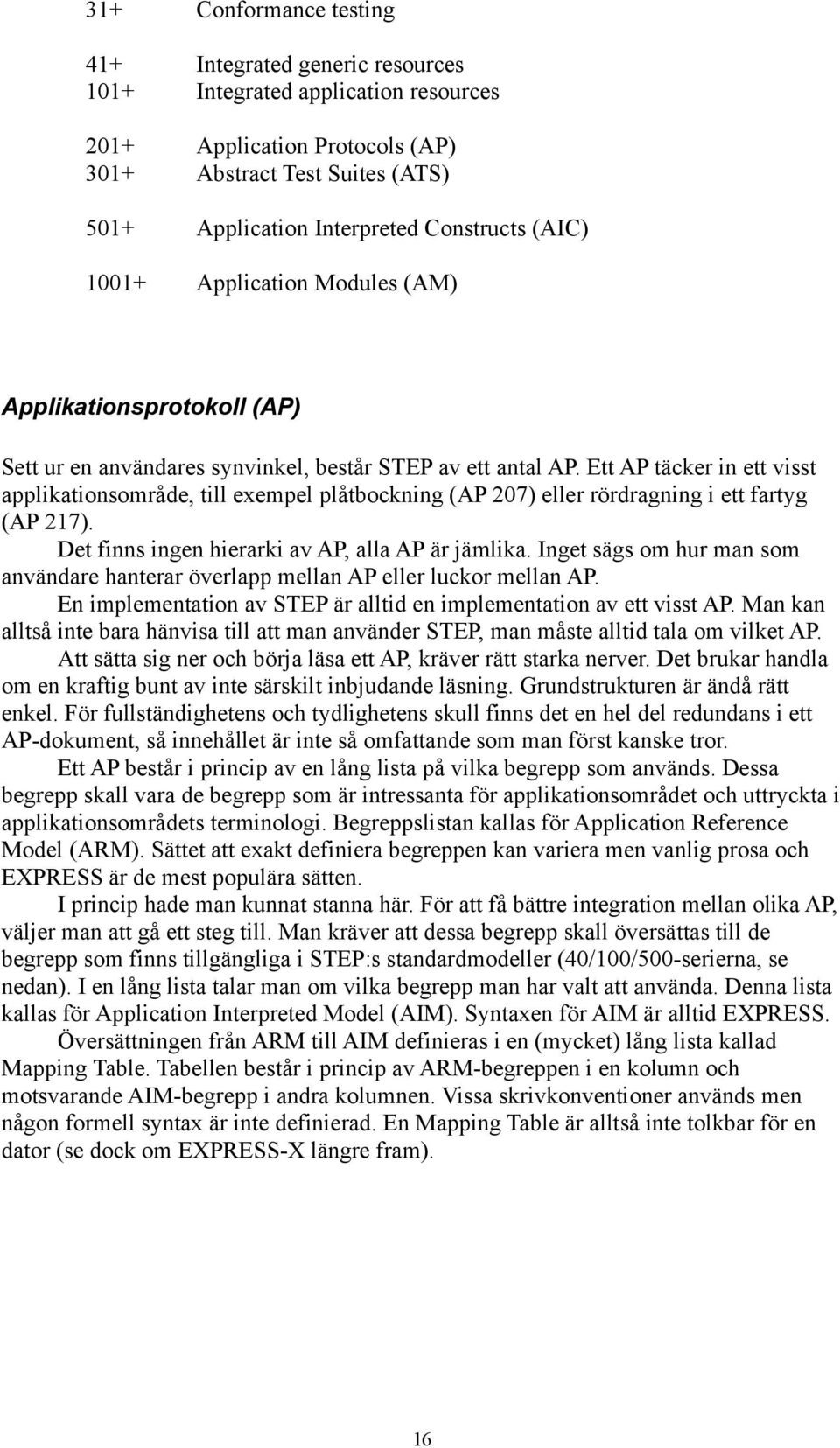 Ett AP täcker in ett visst applikationsområde, till exempel plåtbockning (AP 207) eller rördragning i ett fartyg (AP 217). Det finns ingen hierarki av AP, alla AP är jämlika.