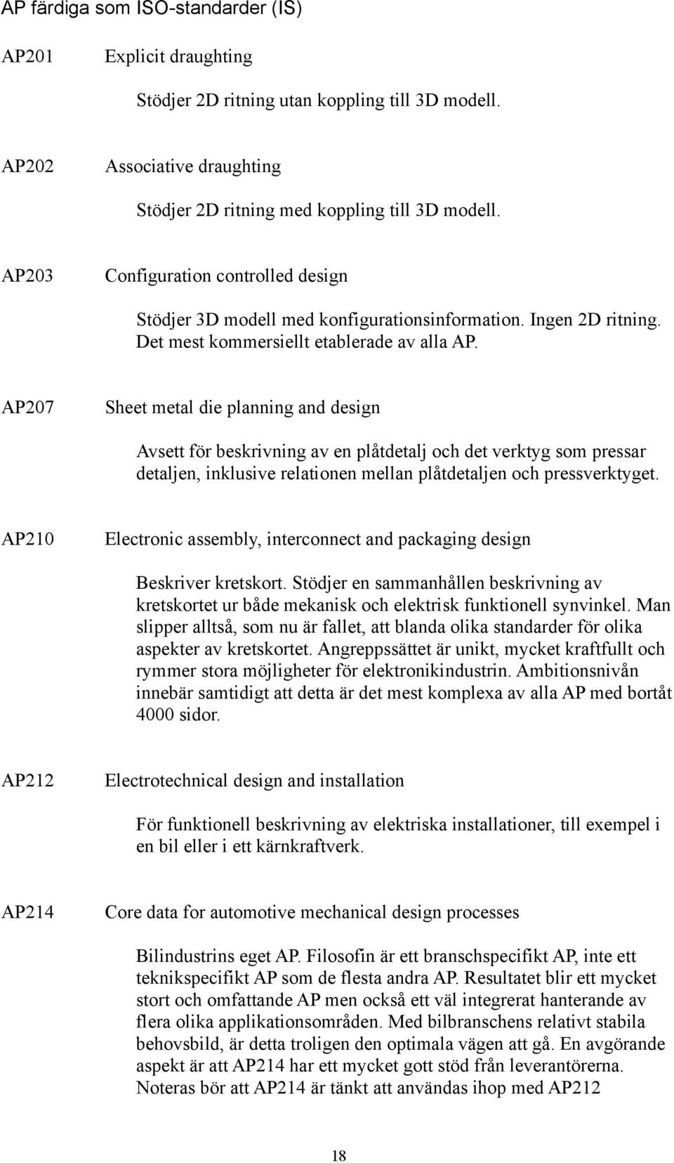 AP207 Sheet metal die planning and design Avsett för beskrivning av en plåtdetalj och det verktyg som pressar detaljen, inklusive relationen mellan plåtdetaljen och pressverktyget.