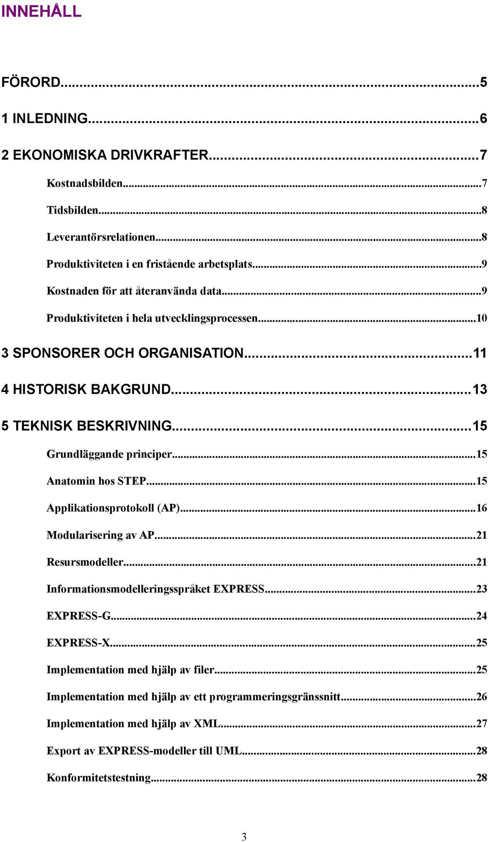 ..15 Grundläggande principer...15 Anatomin hos STEP...15 Applikationsprotokoll (AP)...16 Modularisering av AP...21 Resursmodeller...21 Informationsmodelleringsspråket EXPRESS...23 EXPRESS-G.