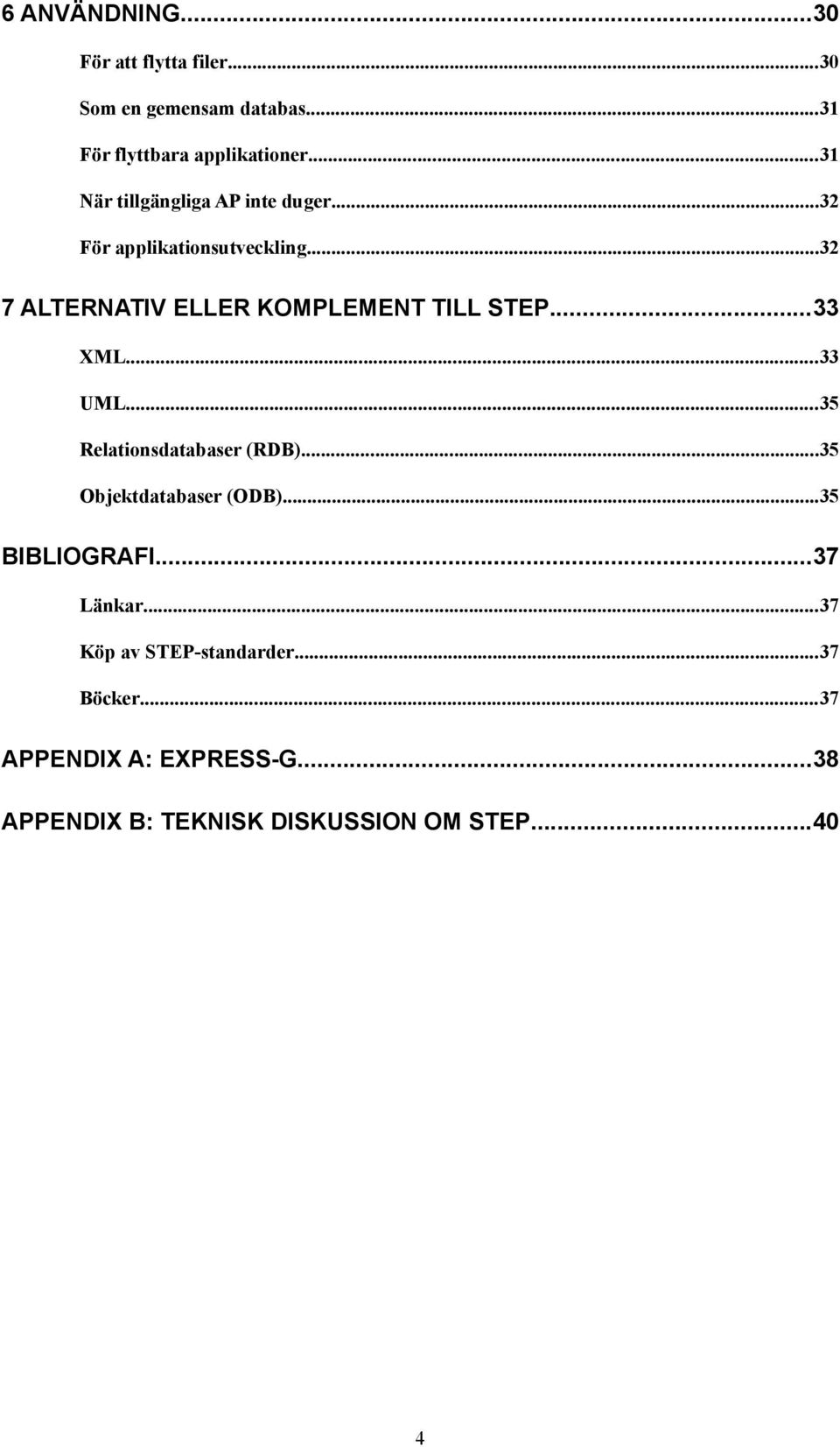 ..32 7 ALTERNATIV ELLER KOMPLEMENT TILL STEP...33 XML...33 UML...35 Relationsdatabaser (RDB).