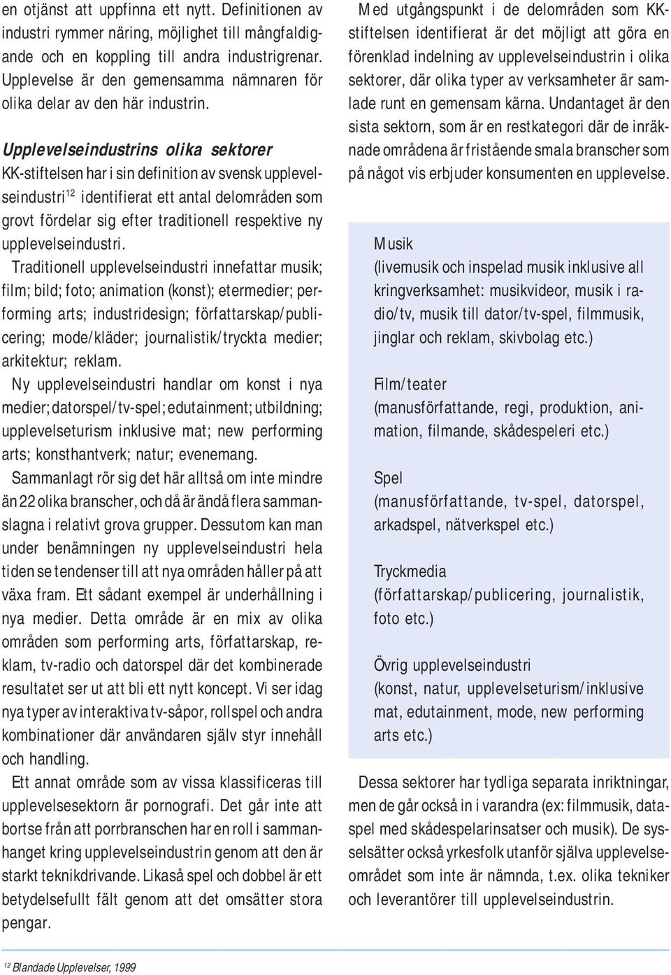 Upplevelseindustrins olika sektorer KK-stiftelsen har i sin definition av svensk upplevelseindustri 12 identifierat ett antal delområden som grovt fördelar sig efter traditionell respektive ny