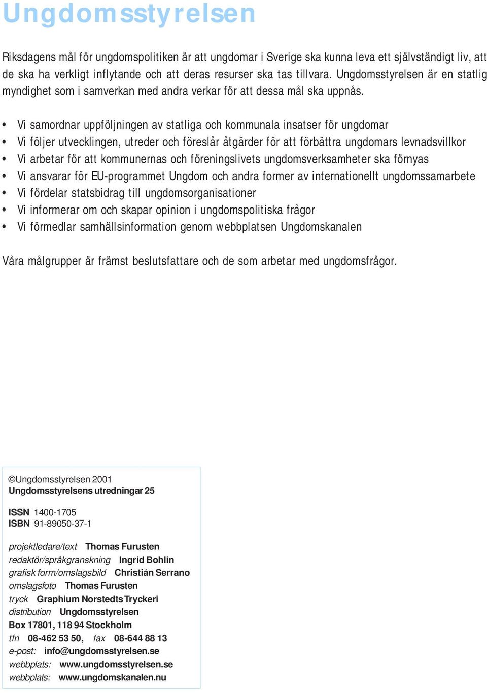 Vi samordnar uppföljningen av statliga och kommunala insatser för ungdomar Vi följer utvecklingen, utreder och föreslår åtgärder för att förbättra ungdomars levnadsvillkor Vi arbetar för att