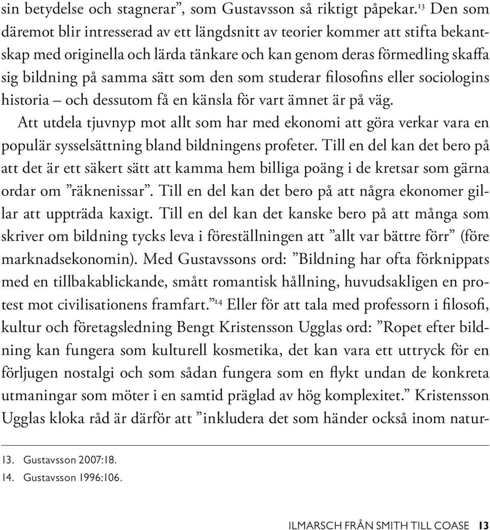 som studerar filosofins eller sociologins historia och dessutom få en känsla för vart ämnet är på väg.