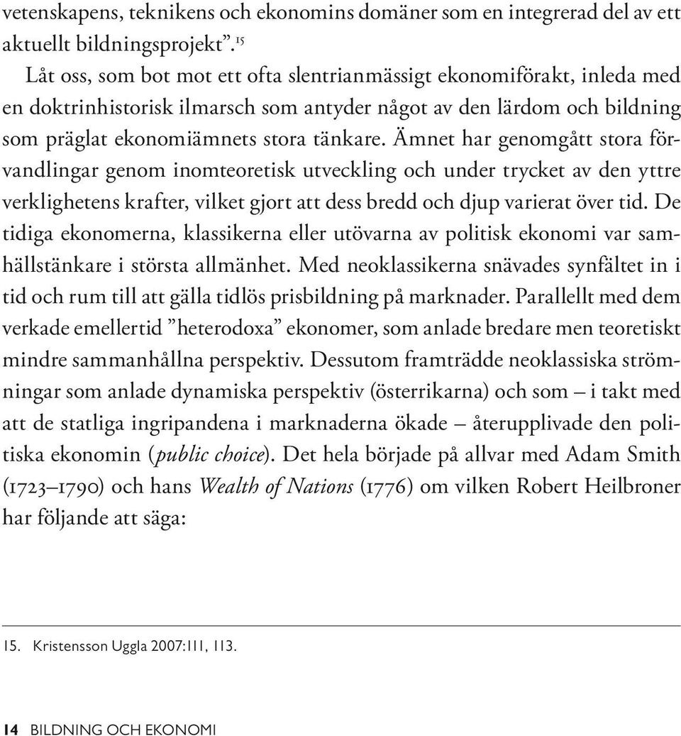 Ämnet har genomgått stora förvandlingar genom inomteoretisk utveckling och under trycket av den yttre verklighetens krafter, vilket gjort att dess bredd och djup varierat över tid.