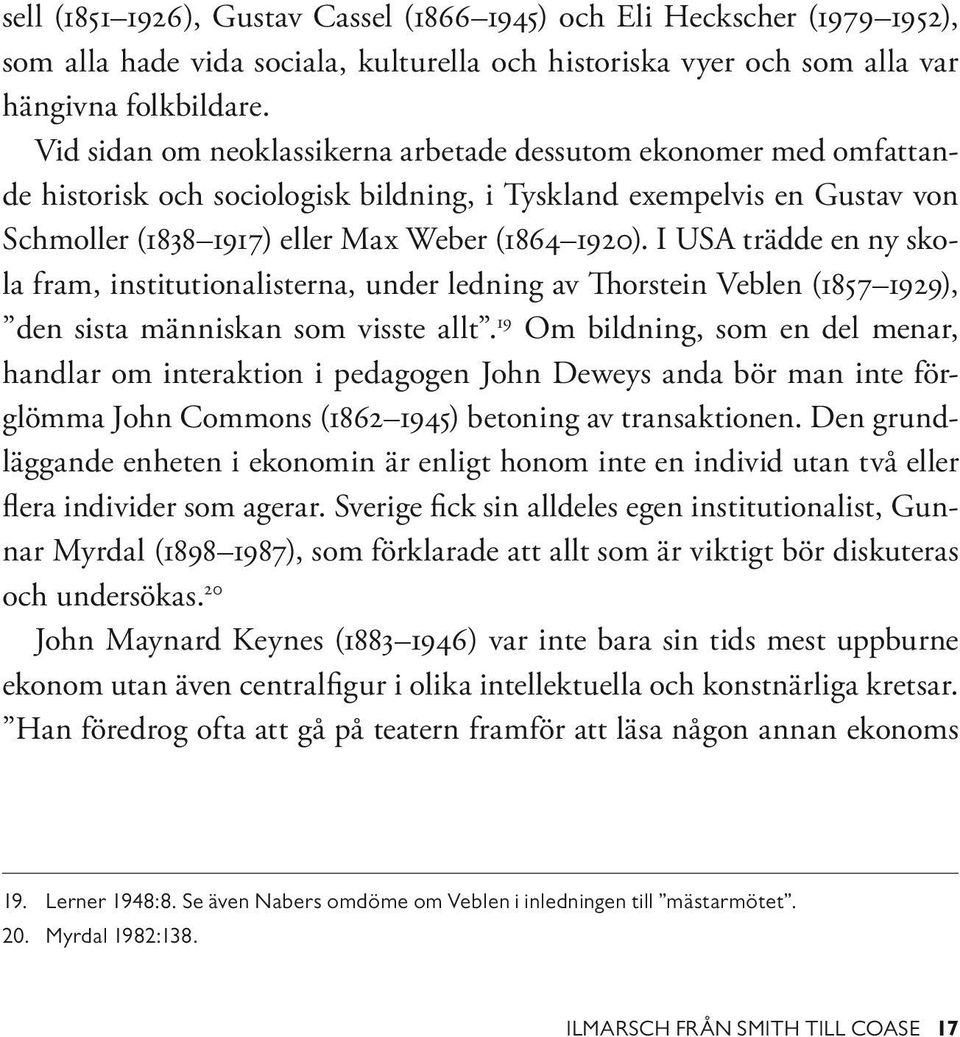 I USA trädde en ny skola fram, institutionalisterna, under ledning av Thorstein Veblen (1857 1929), den sista människan som visste allt.