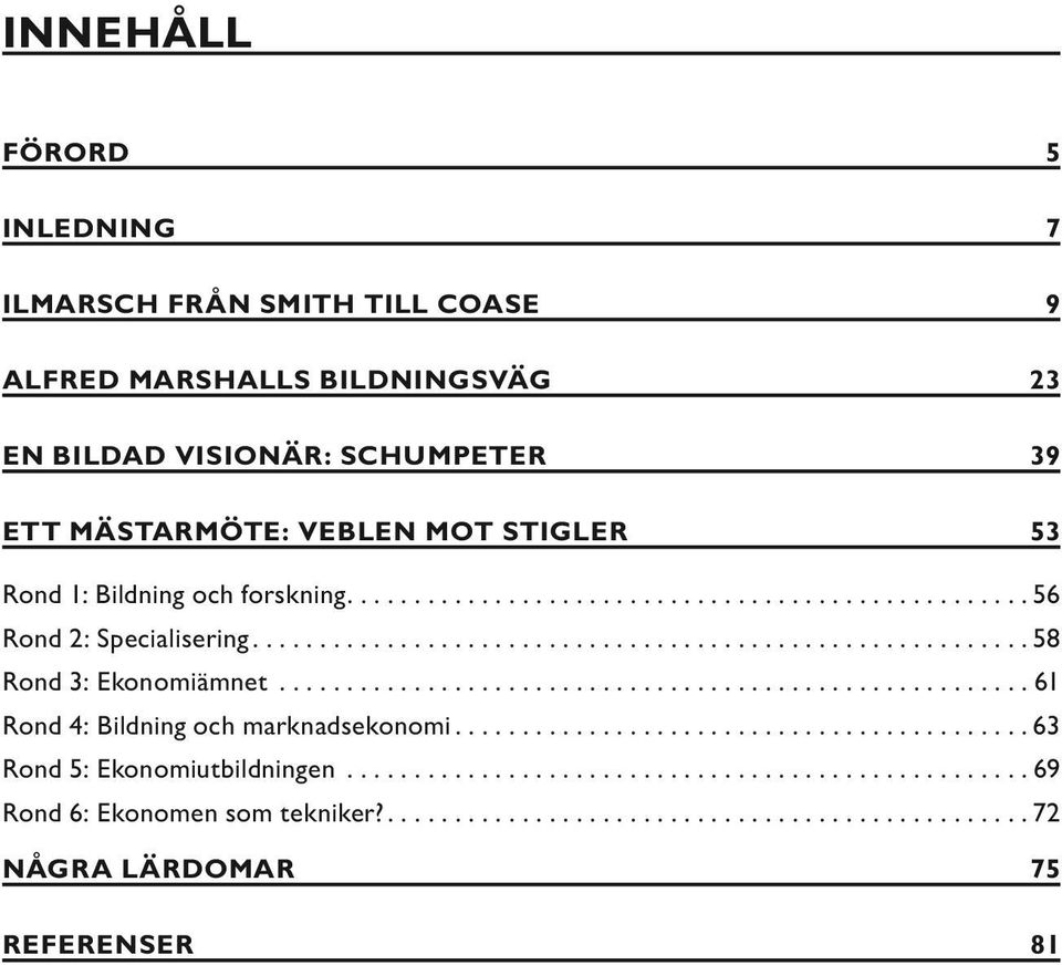 ....................................................... 61 Rond 4: Bildning och marknadsekonomi........................................... 63 Rond 5: Ekonomiutbildningen.