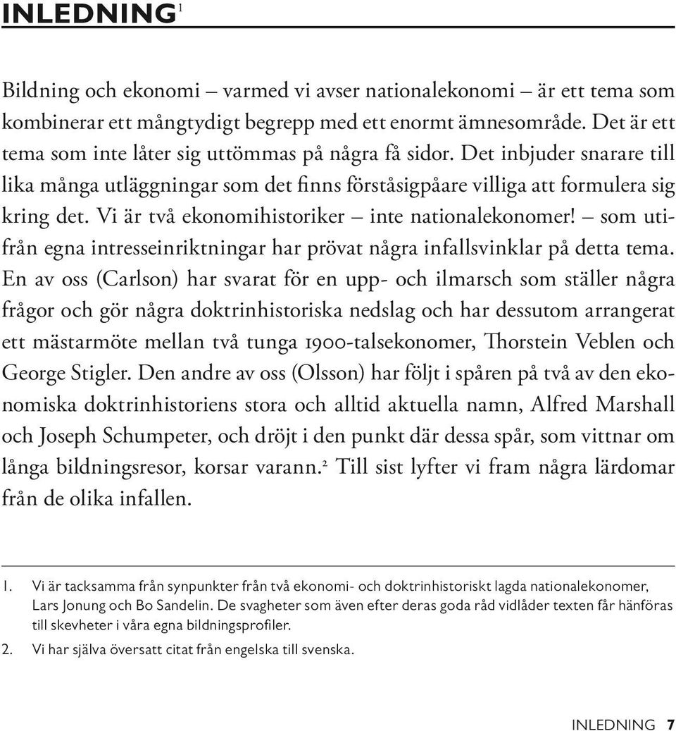 Vi är två ekonomihistoriker inte nationalekonomer! som utifrån egna intresseinriktningar har prövat några infallsvinklar på detta tema.