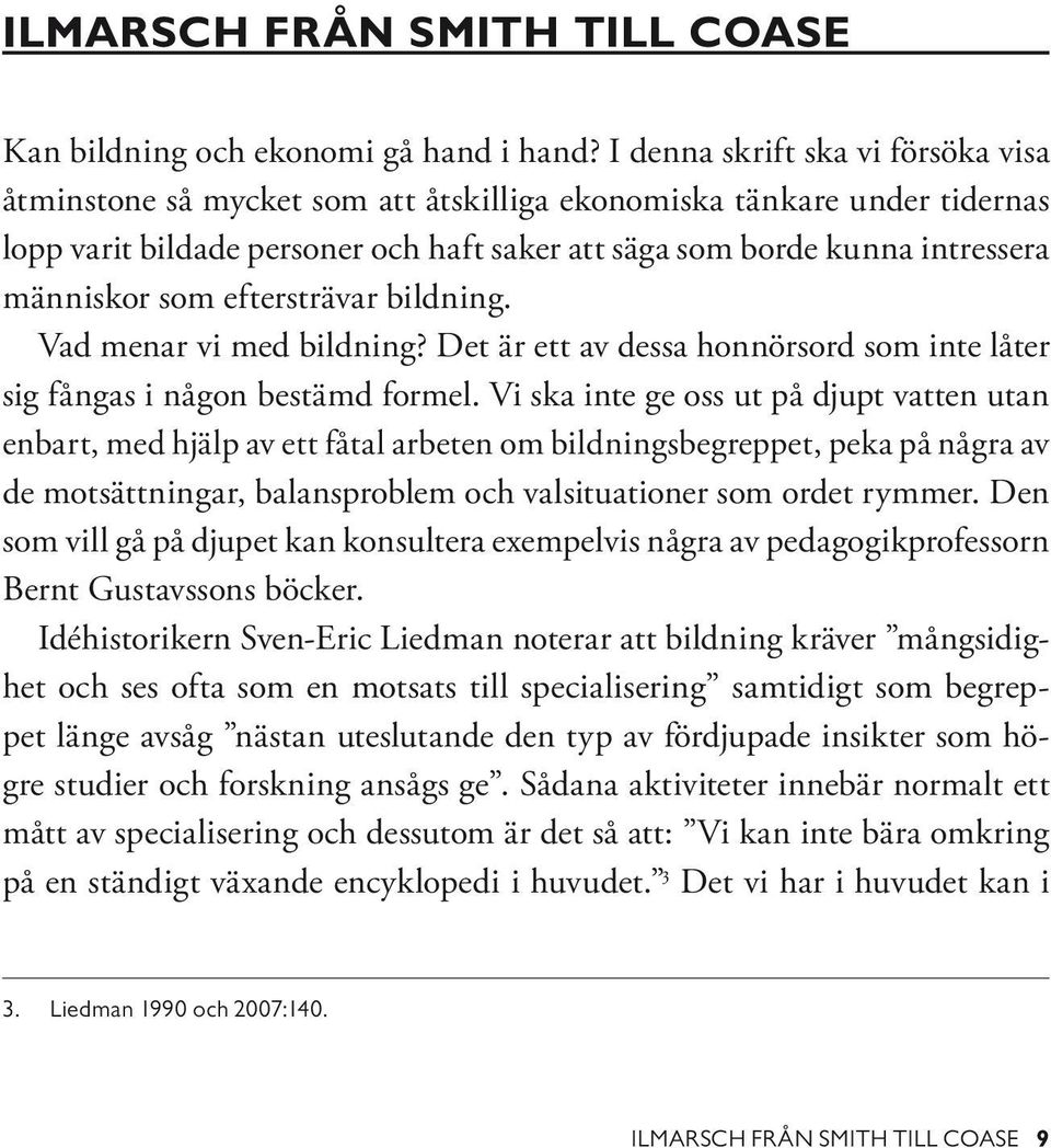 som eftersträvar bildning. Vad menar vi med bildning? Det är ett av dessa honnörsord som inte låter sig fångas i någon bestämd formel.