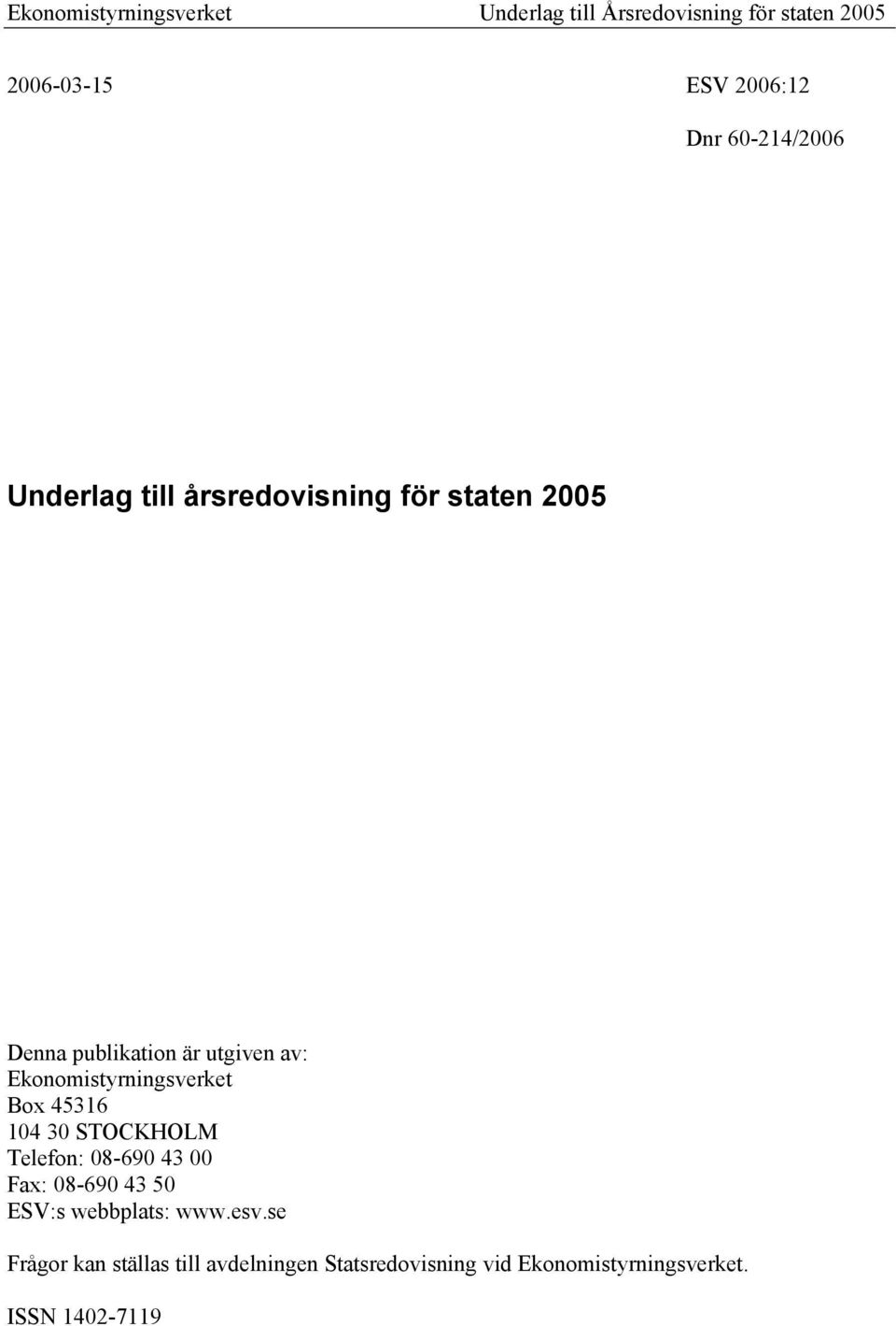 STOCKHOLM Telefon: 08-690 43 00 Fax: 08-690 43 50 ESV:s webbplats: www.esv.