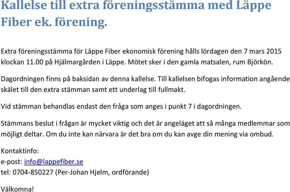 Till kallelsen bifogas information angående skälet till den extra stämman samt ett underlag till fullmakt. Vid stämman behandlas endast den fråga som anges i punkt 7 i dagordningen.