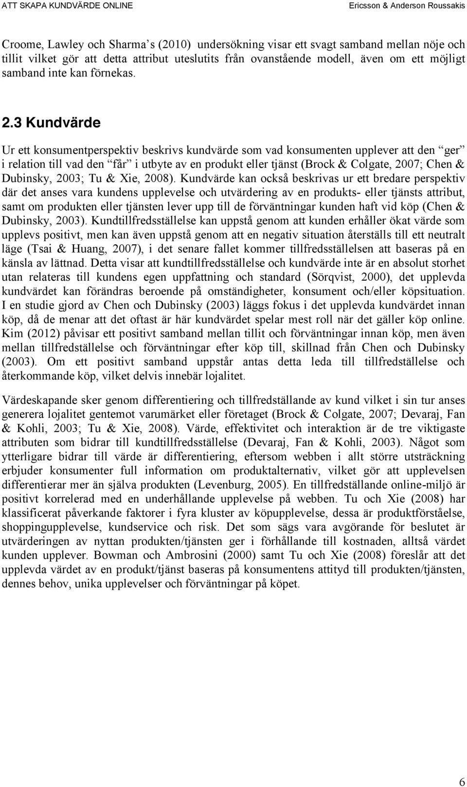 3 Kundvärde Ur ett konsumentperspektiv beskrivs kundvärde som vad konsumenten upplever att den ger i relation till vad den får i utbyte av en produkt eller tjänst (Brock & Colgate, 2007;; Chen &