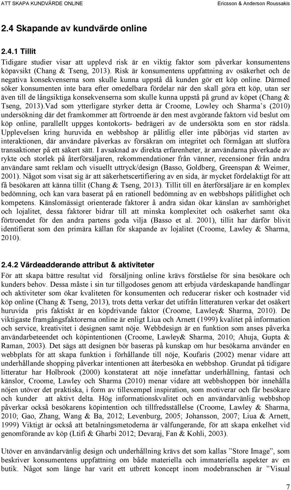 Därmed söker konsumenten inte bara efter omedelbara fördelar när den skall göra ett köp, utan ser även till de långsiktiga konsekvenserna som skulle kunna uppstå på grund av köpet (Chang & Tseng,