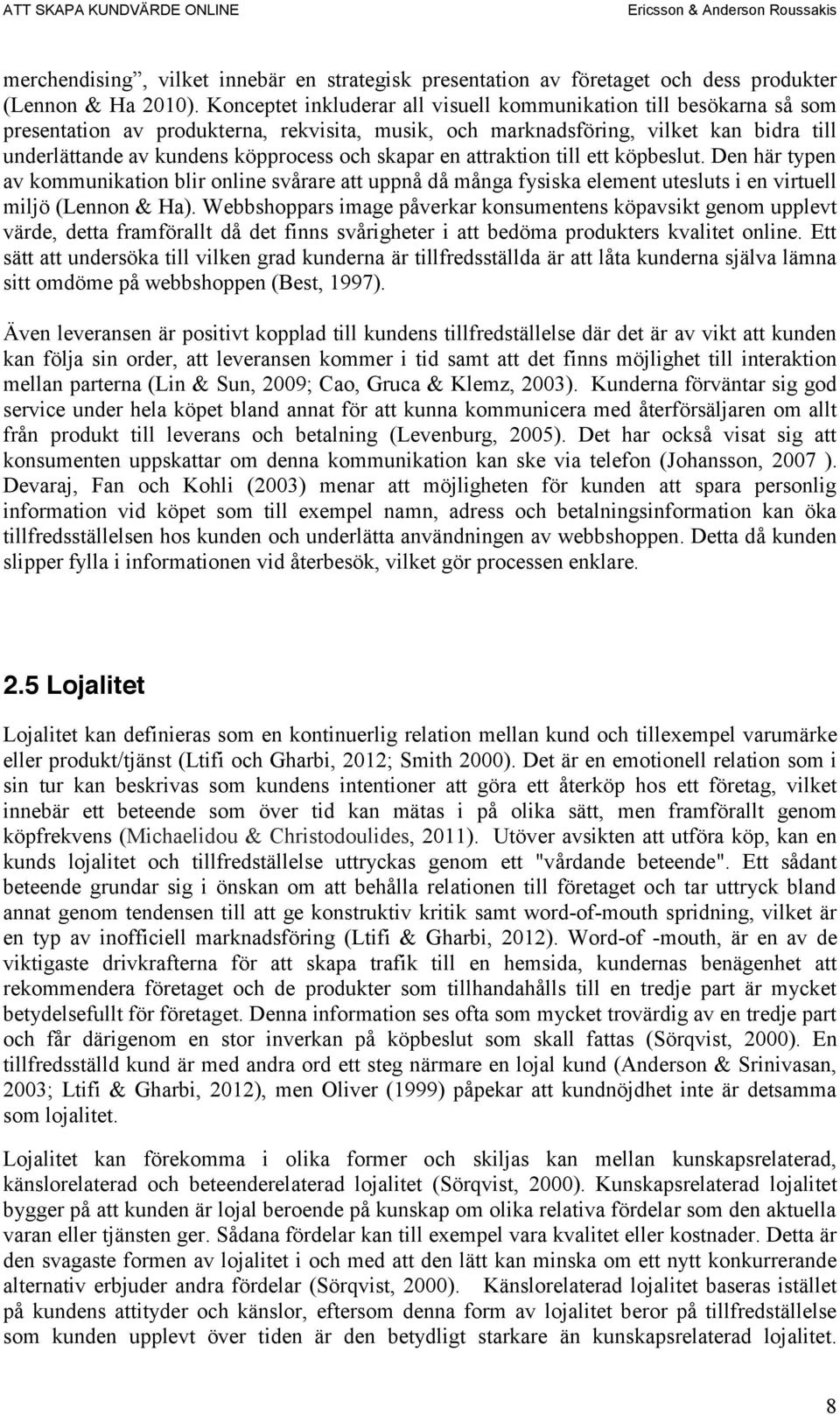 skapar en attraktion till ett köpbeslut. Den här typen av kommunikation blir online svårare att uppnå då många fysiska element utesluts i en virtuell miljö (Lennon & Ha).