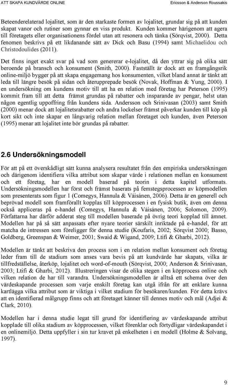 Detta fenomen beskrivs på ett likdanande sätt av Dick och Basu (1994) samt Michaelidou och Christodoulides (2011).