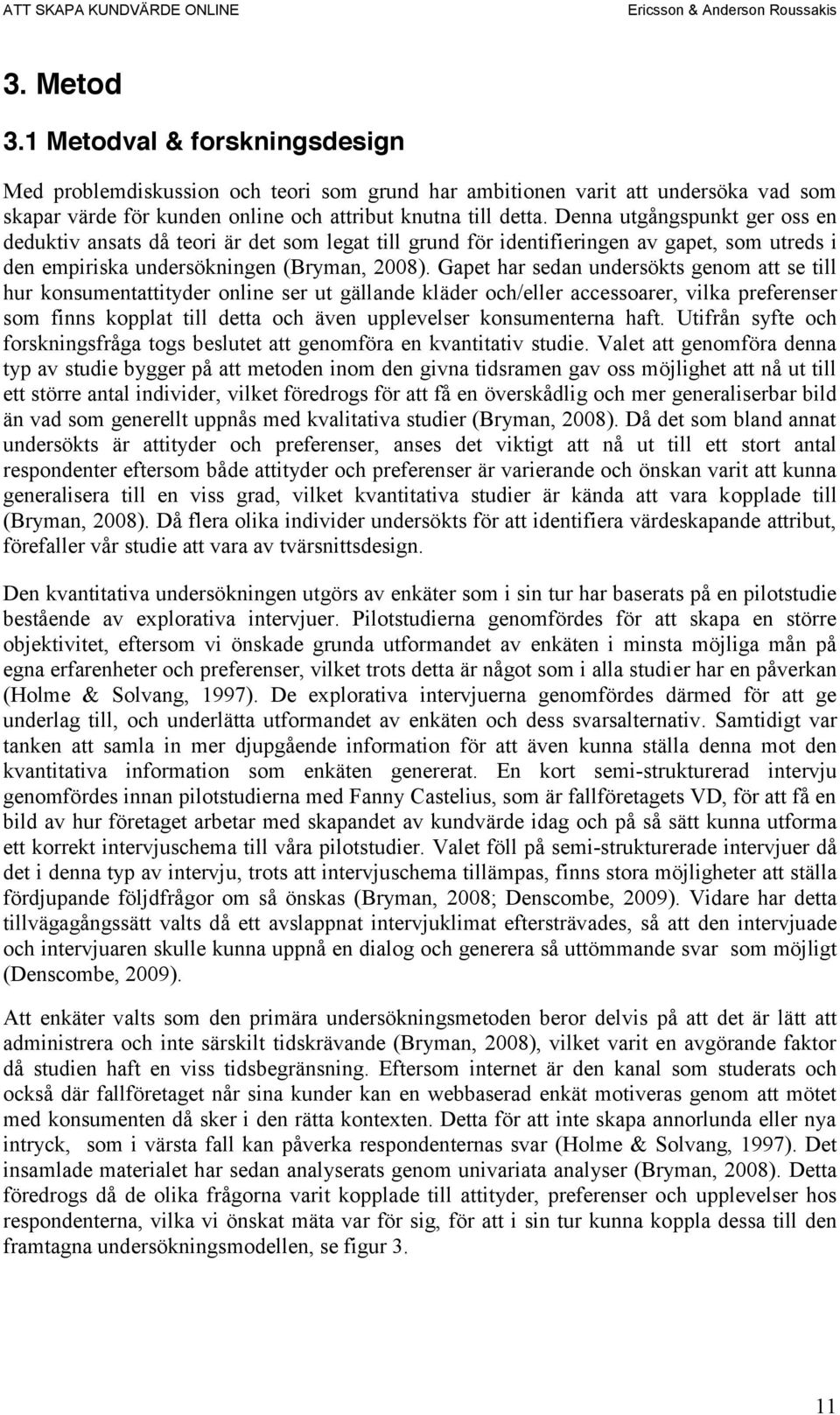 Gapet har sedan undersökts genom att se till hur konsumentattityder online ser ut gällande kläder och/eller accessoarer, vilka preferenser som finns kopplat till detta och även upplevelser