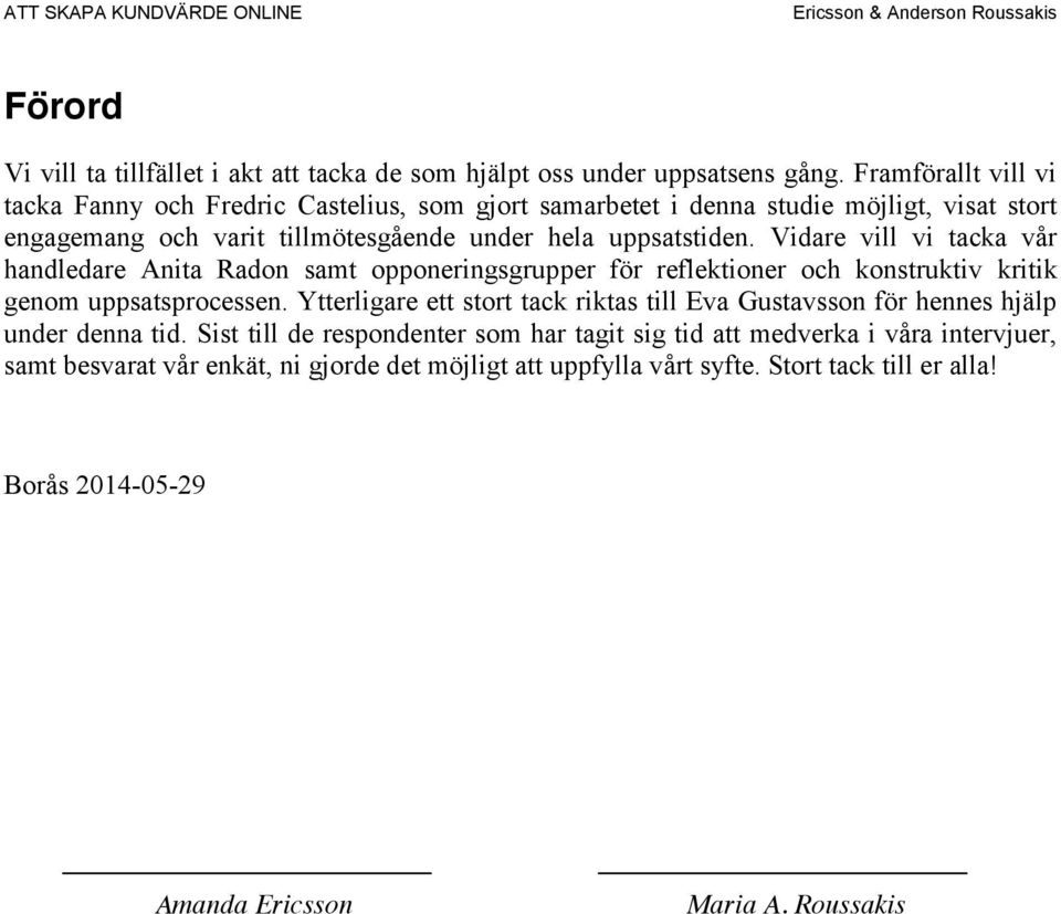 Vidare vill vi tacka vår handledare Anita Radon samt opponeringsgrupper för reflektioner och konstruktiv kritik genom uppsatsprocessen.