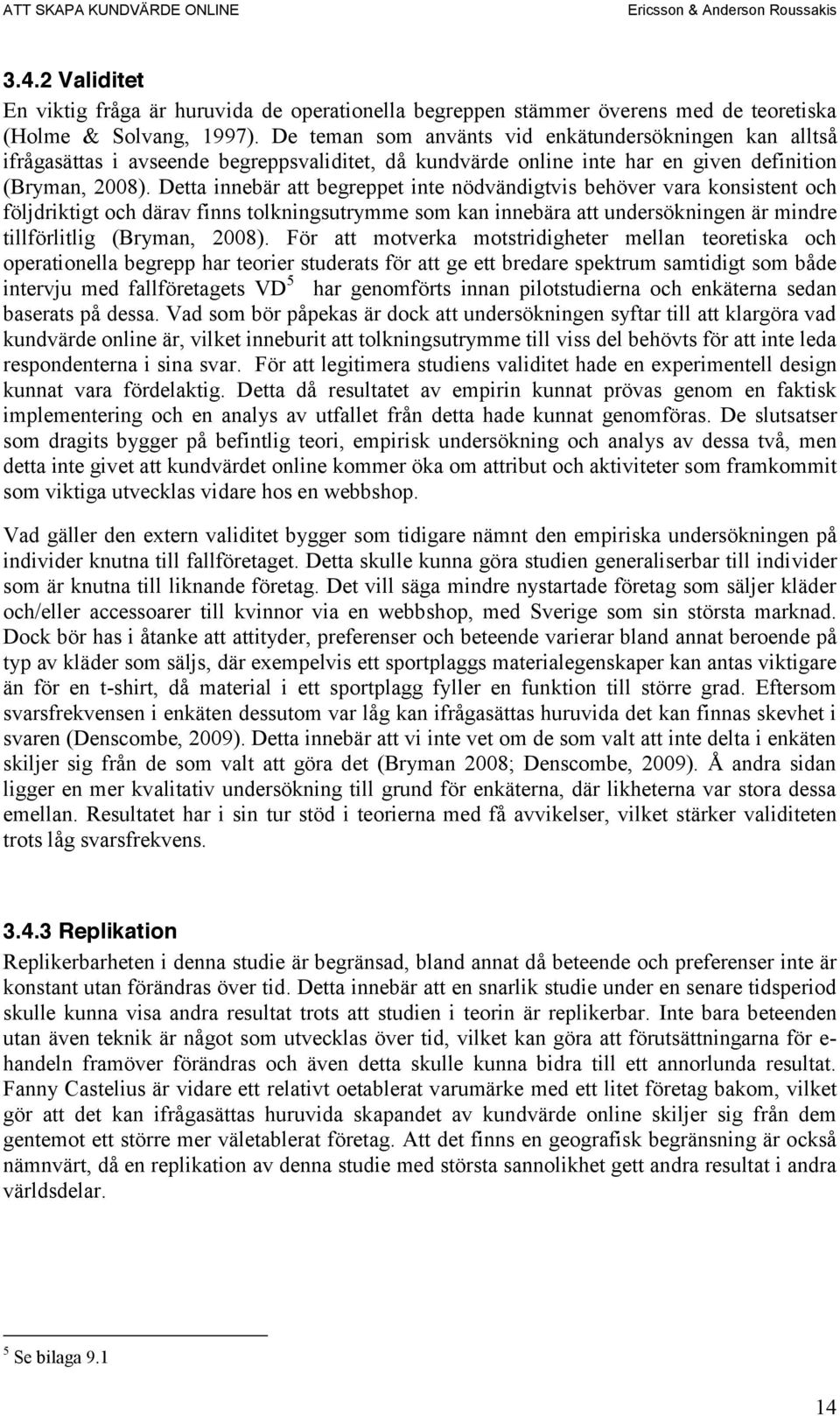 Detta innebär att begreppet inte nödvändigtvis behöver vara konsistent och följdriktigt och därav finns tolkningsutrymme som kan innebära att undersökningen är mindre tillförlitlig (Bryman, 2008).